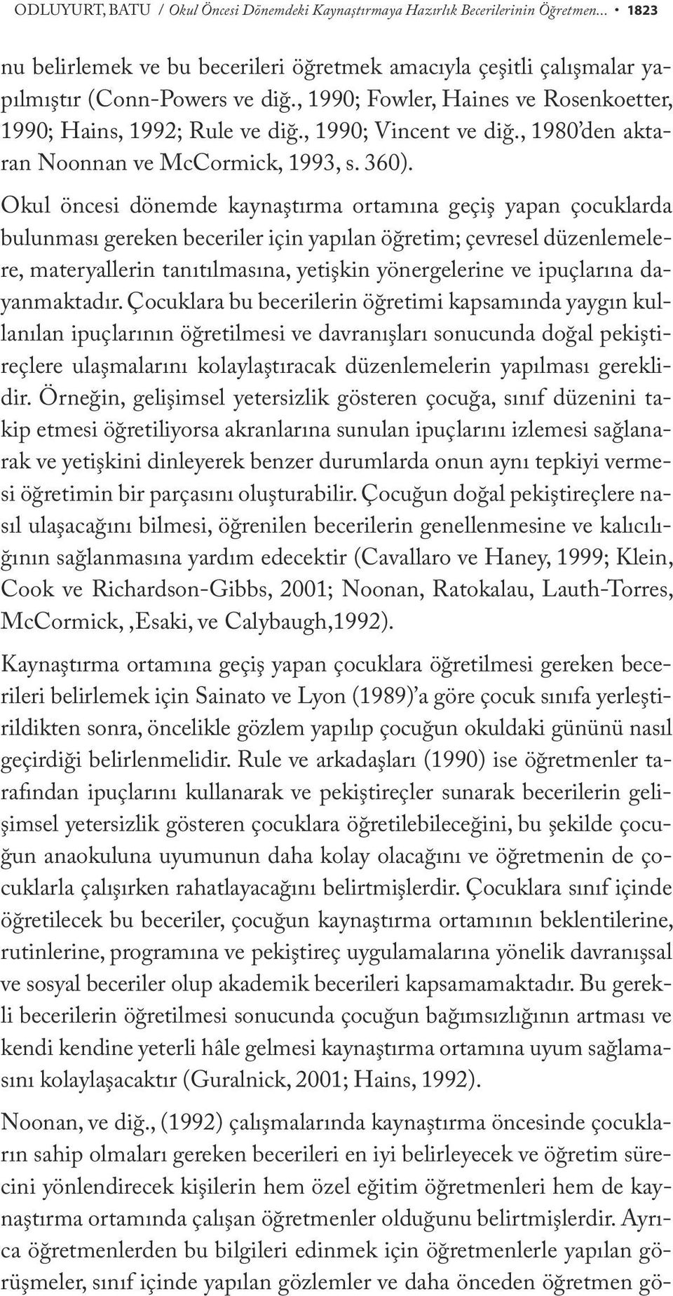 Okul öncesi dönemde kaynaştırma ortamına geçiş yapan çocuklarda bulunması gereken beceriler için yapılan öğretim; çevresel düzenlemelere, materyallerin tanıtılmasına, yetişkin yönergelerine ve