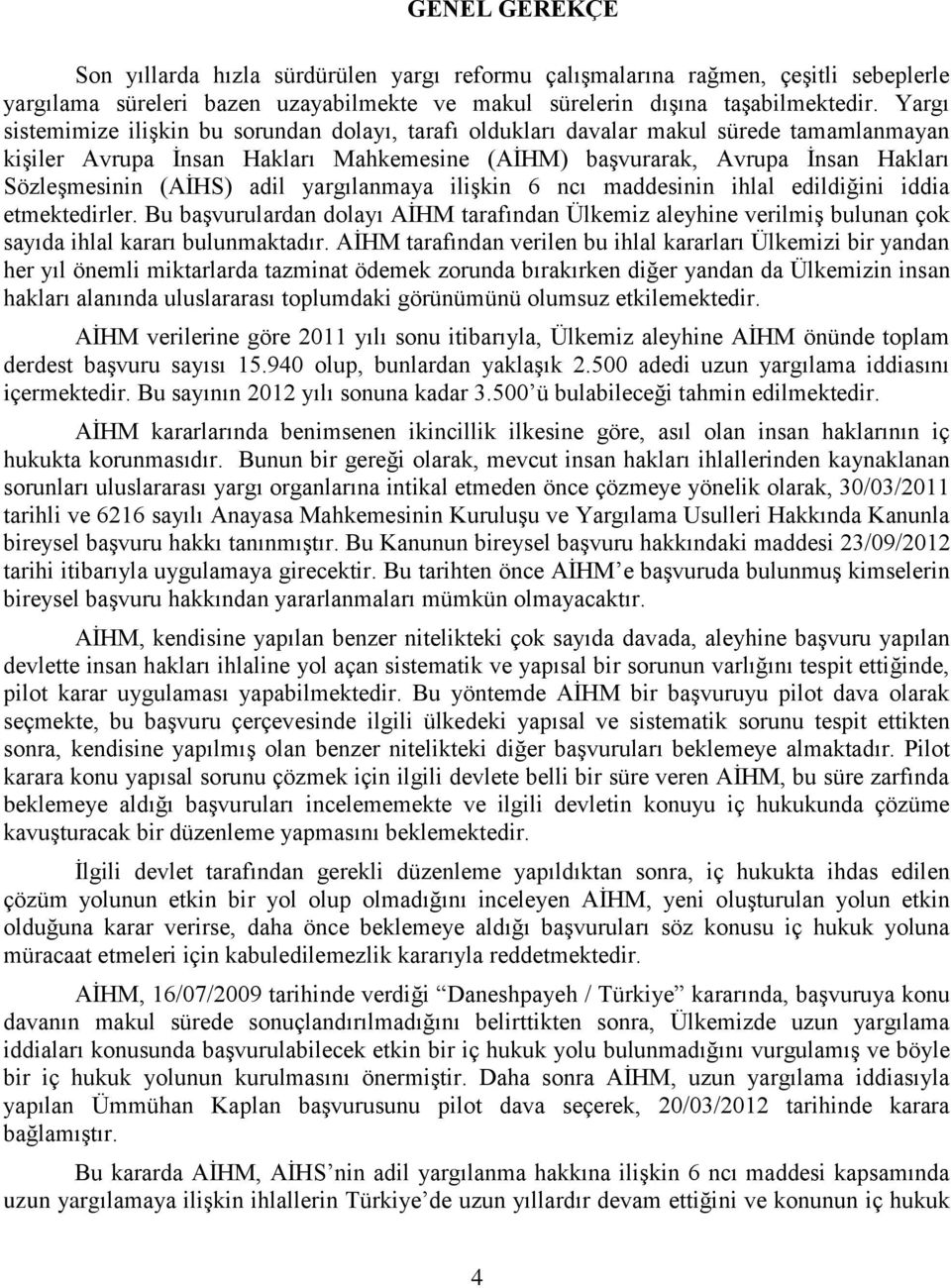 adil yargılanmaya ilişkin 6 ncı maddesinin ihlal edildiğini iddia etmektedirler. Bu başvurulardan dolayı AİHM tarafından Ülkemiz aleyhine verilmiş bulunan çok sayıda ihlal kararı bulunmaktadır.