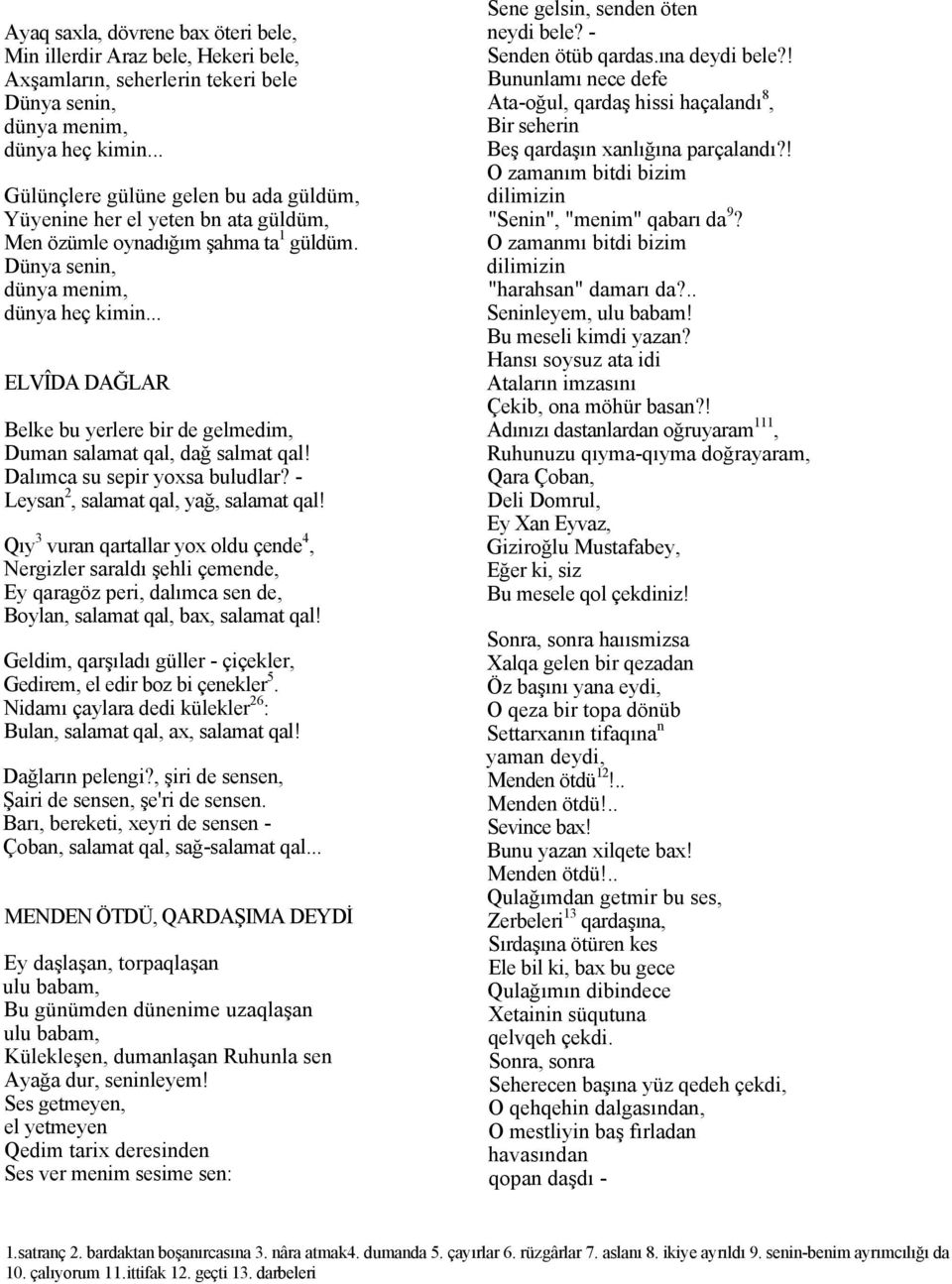 Qıy 3 vuran qartallar yox oldu çende 4, Nergizler saraldı şehli çemende, Ey qaragöz peri, dalımca sen de, Boylan, salamat qal, bax, salamat qal!