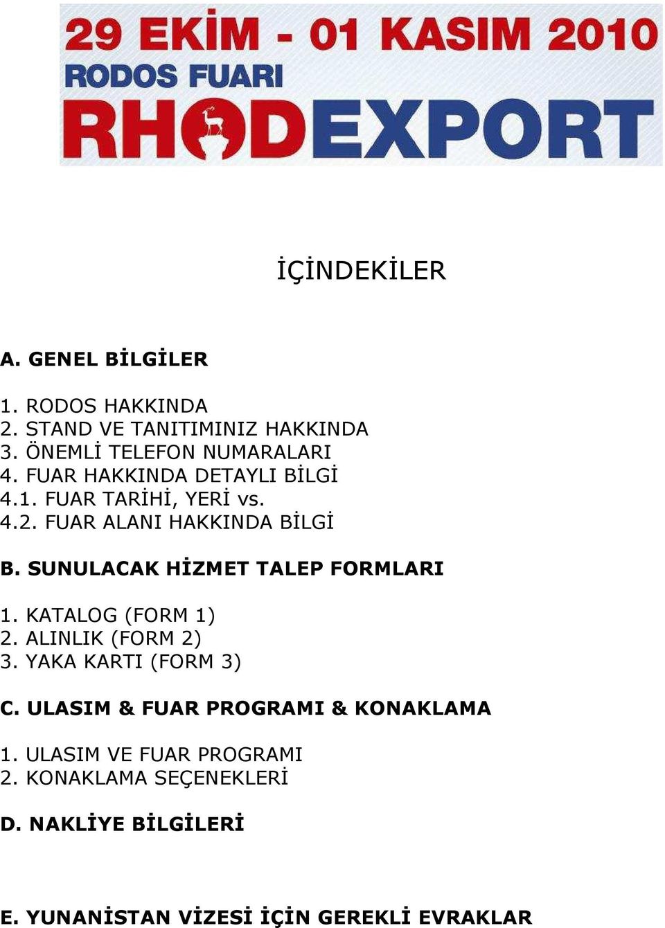 SUNULACAK HĐZMET TALEP FORMLARI 1. KATALOG (FORM 1) 2. ALINLIK (FORM 2) 3. YAKA KARTI (FORM 3) C.