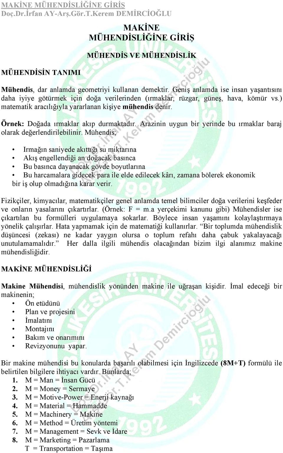 Örnek: Doğada ırmaklar akıp durmaktadır. Arazinin uygun bir yerinde bu ırmaklar baraj olarak değerlendirilebilinir.