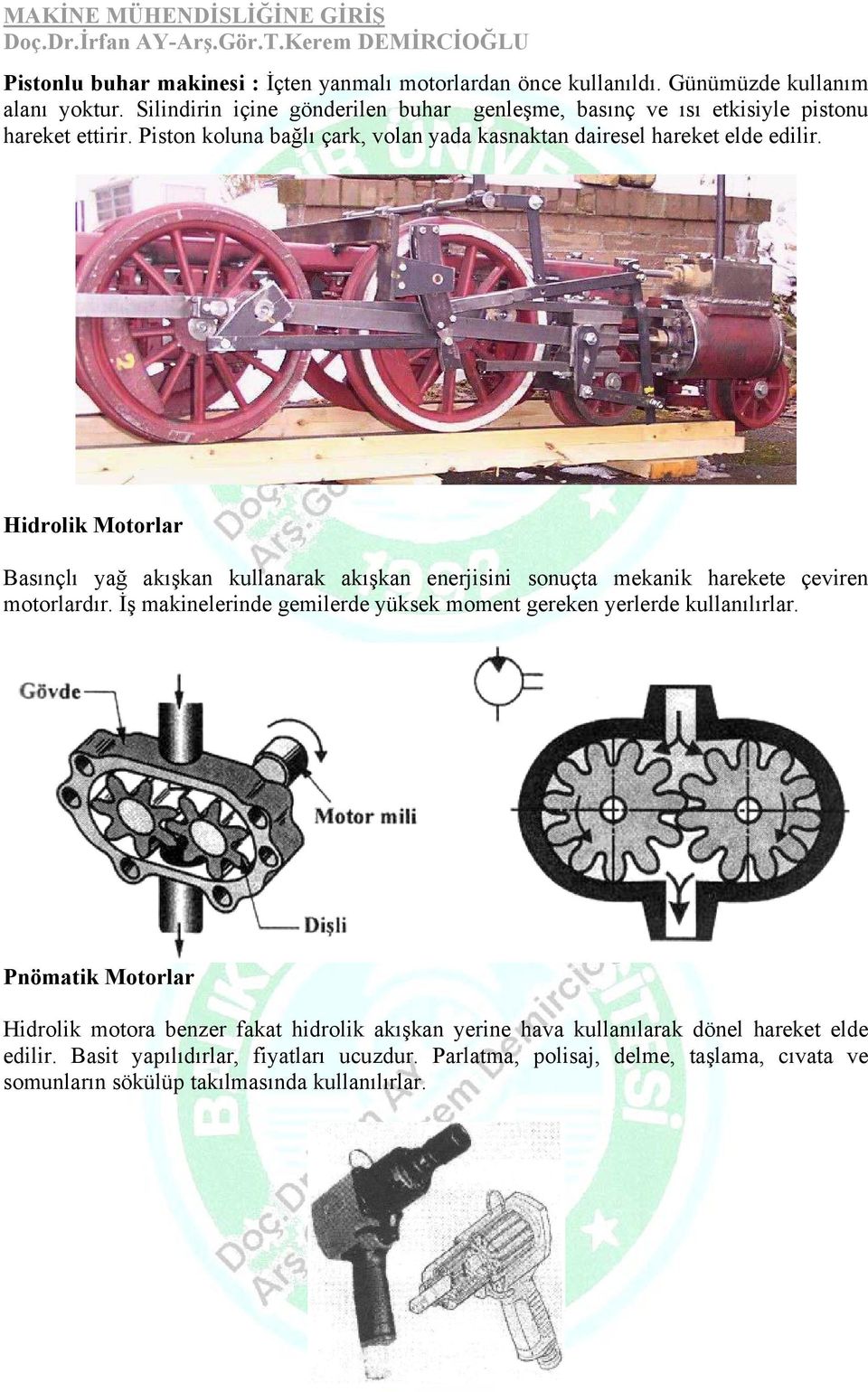 Hidrolik Motorlar Basınçlı yağ akışkan kullanarak akışkan enerjisini sonuçta mekanik harekete çeviren motorlardır.