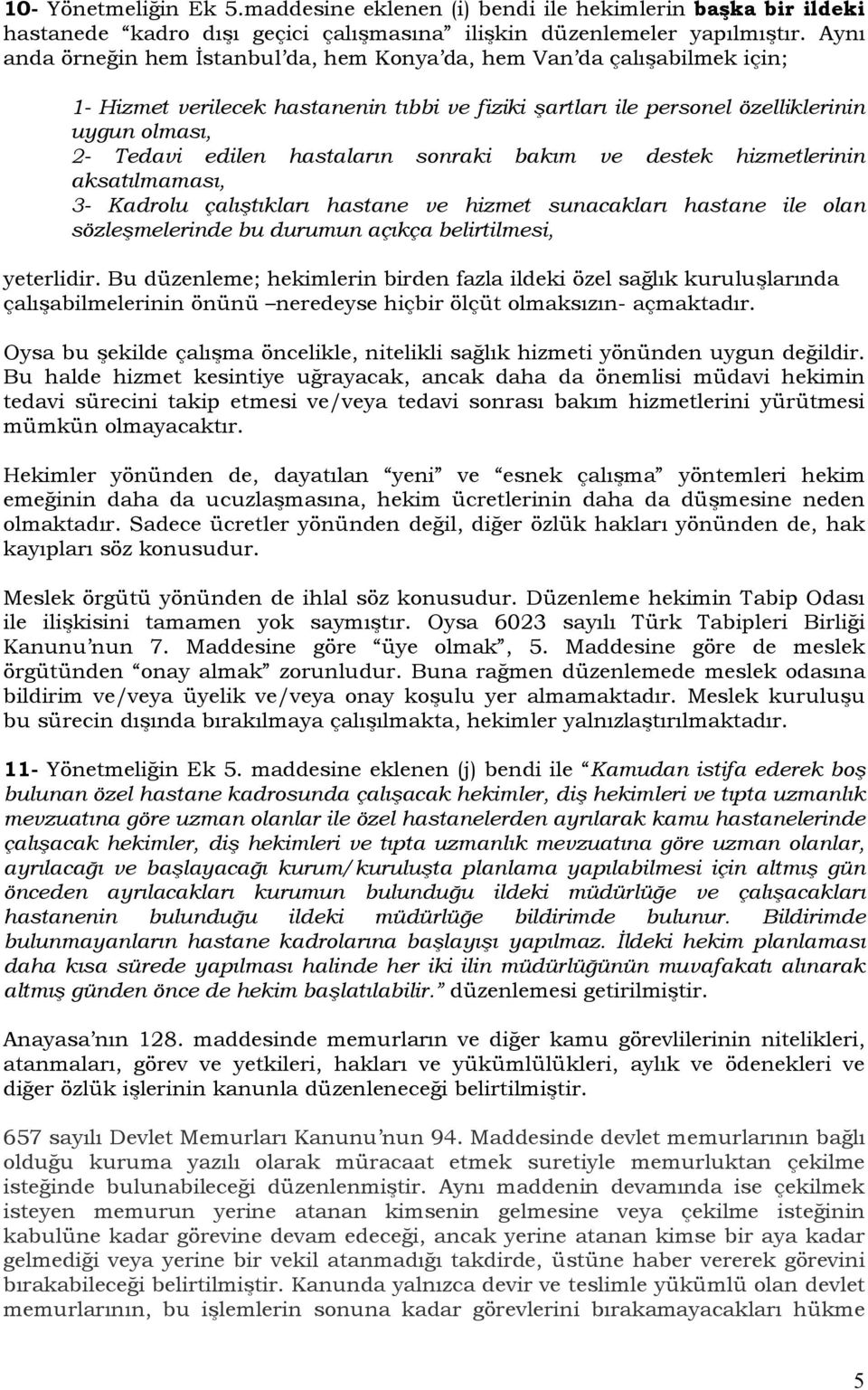 hastaların sonraki bakım ve destek hizmetlerinin aksatılmaması, 3- Kadrolu çalıştıkları hastane ve hizmet sunacakları hastane ile olan sözleşmelerinde bu durumun açıkça belirtilmesi, yeterlidir.