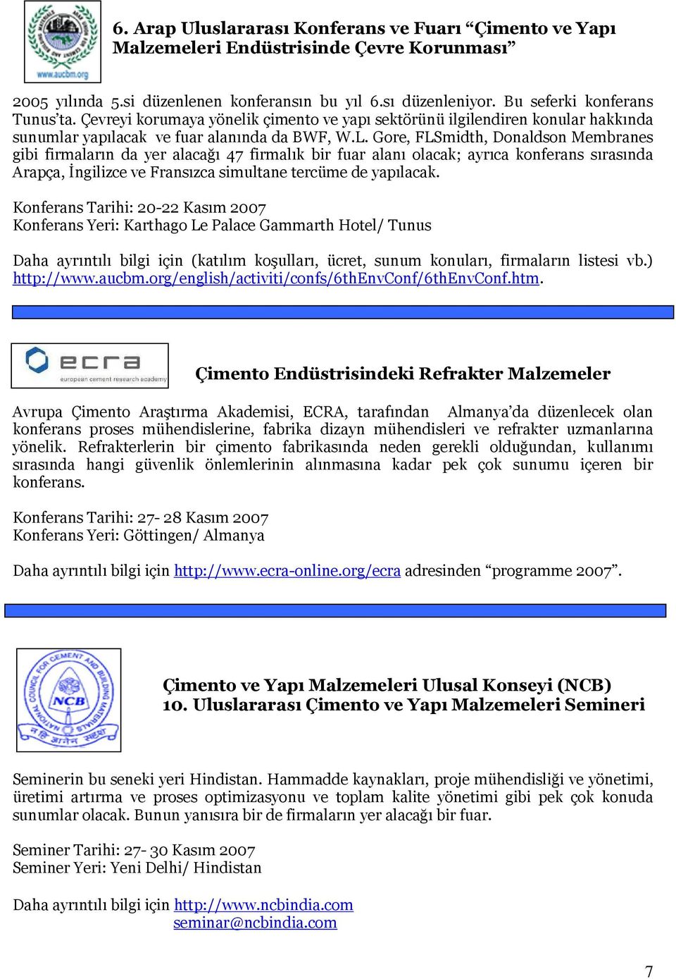 Gore, FLSmidth, Donaldson Membranes gibi firmaların da yer alacağı 47 firmalık bir fuar alanı olacak; ayrıca konferans sırasında Arapça, İngilizce ve Fransızca simultane tercüme de yapılacak.