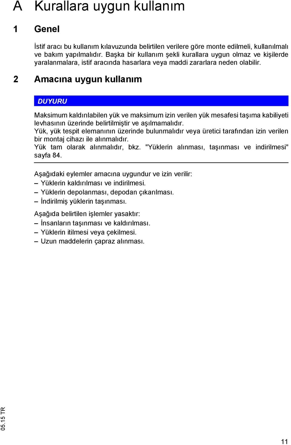 2 Amac na uygun kullan m DUYURU Maksimum kald r labilen yük ve maksimum izin verilen yük mesafesi ta ma kabiliyeti levhas n n üzerinde belirtilmi tir ve a lmamal d r.