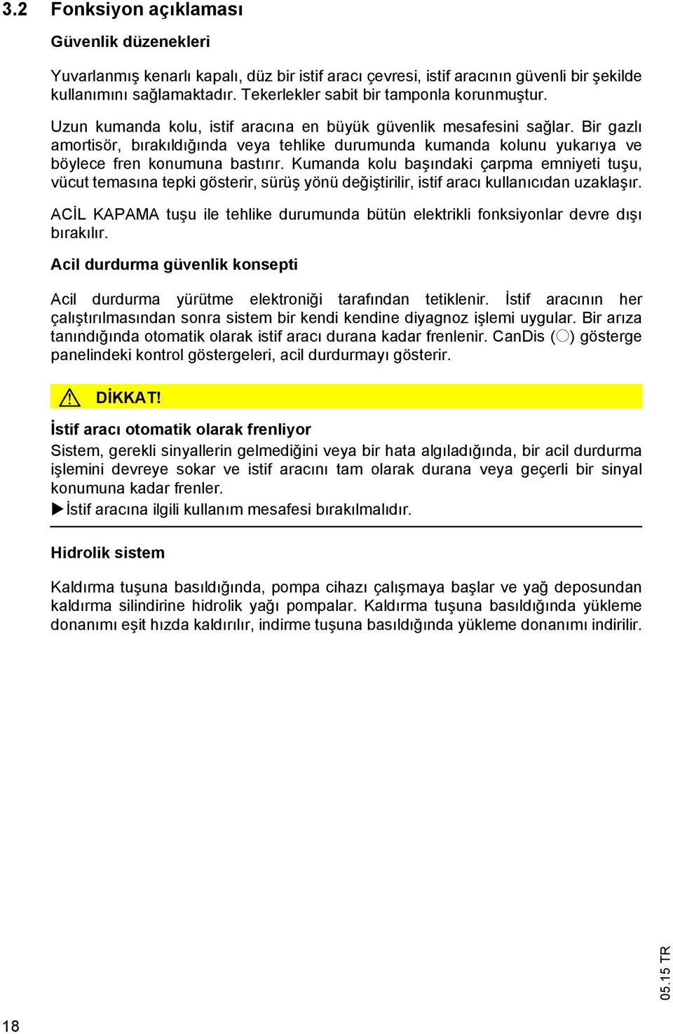 Kumanda kolu ba ndaki çarpma emniyeti tu u, vücut temas na tepki gösterir, sürü yönü de i tirilir, istif arac kullan c dan uzakla r.