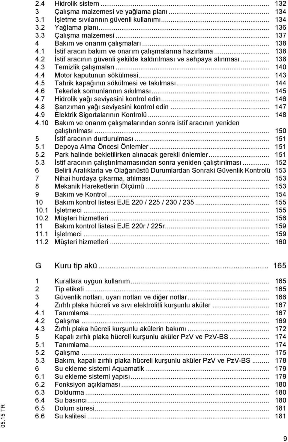 .. 143 4.5 Tahrik kapa n n sökülmesi ve tak lmas... 144 4.6 Tekerlek somunlar n n s k lmas... 145 4.7 Hidrolik ya seviyesini kontrol edin... 146 4.8 anz man ya seviyesini kontrol edin... 147 4.