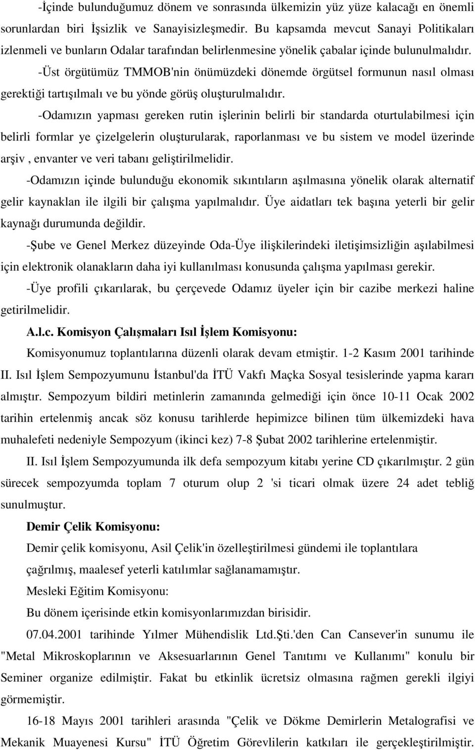 -Üst örgütümüz TMMOB'nin önümüzdeki dönemde örgütsel formunun nasıl olması gerektiği tartışılmalı ve bu yönde görüş oluşturulmalıdır.