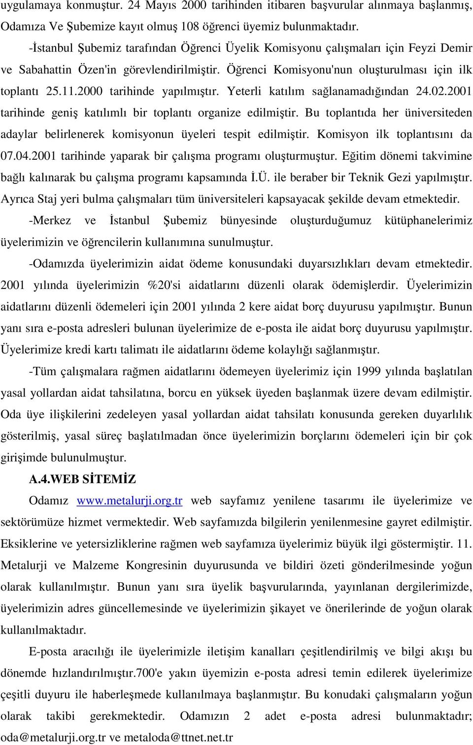 2000 tarihinde yapılmıştır. Yeterli katılım sağlanamadığından 24.02.2001 tarihinde geniş katılımlı bir toplantı organize edilmiştir.