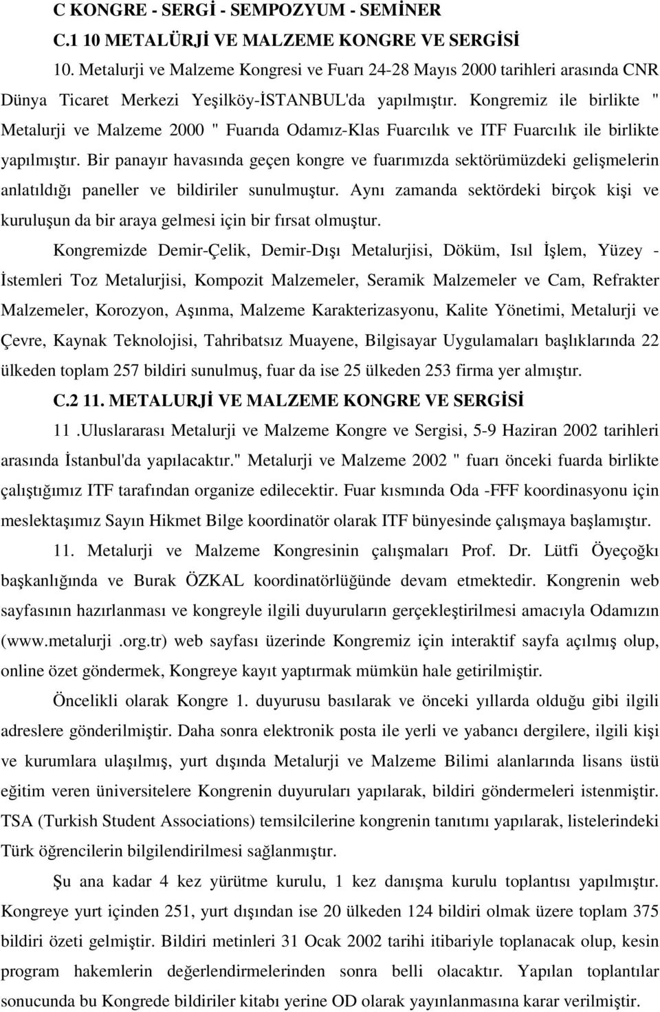 Kongremiz ile birlikte " Metalurji ve Malzeme 2000 " Fuarıda Odamız-Klas Fuarcılık ve ITF Fuarcılık ile birlikte yapılmıştır.