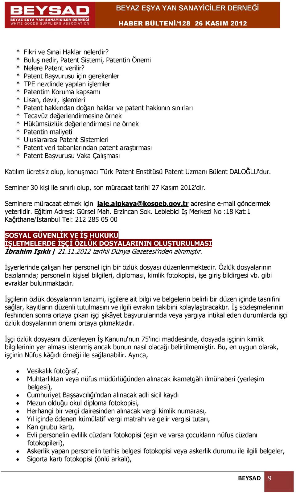 değerlendirmesine örnek * Hükümsüzlük değerlendirmesi ne örnek * Patentin maliyeti * Uluslararası Patent Sistemleri * Patent veri tabanlarından patent araştırması * Patent Başvurusu Vaka Çalışması