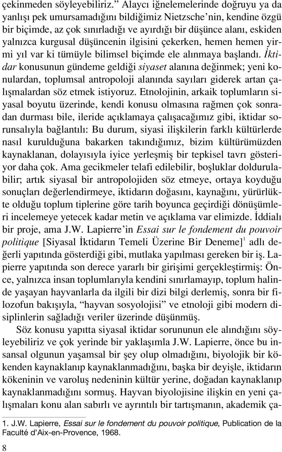 ilgisini çekerken, hemen hemen yirmi y l var ki tümüyle bilimsel biçimde ele al nmaya baflland.