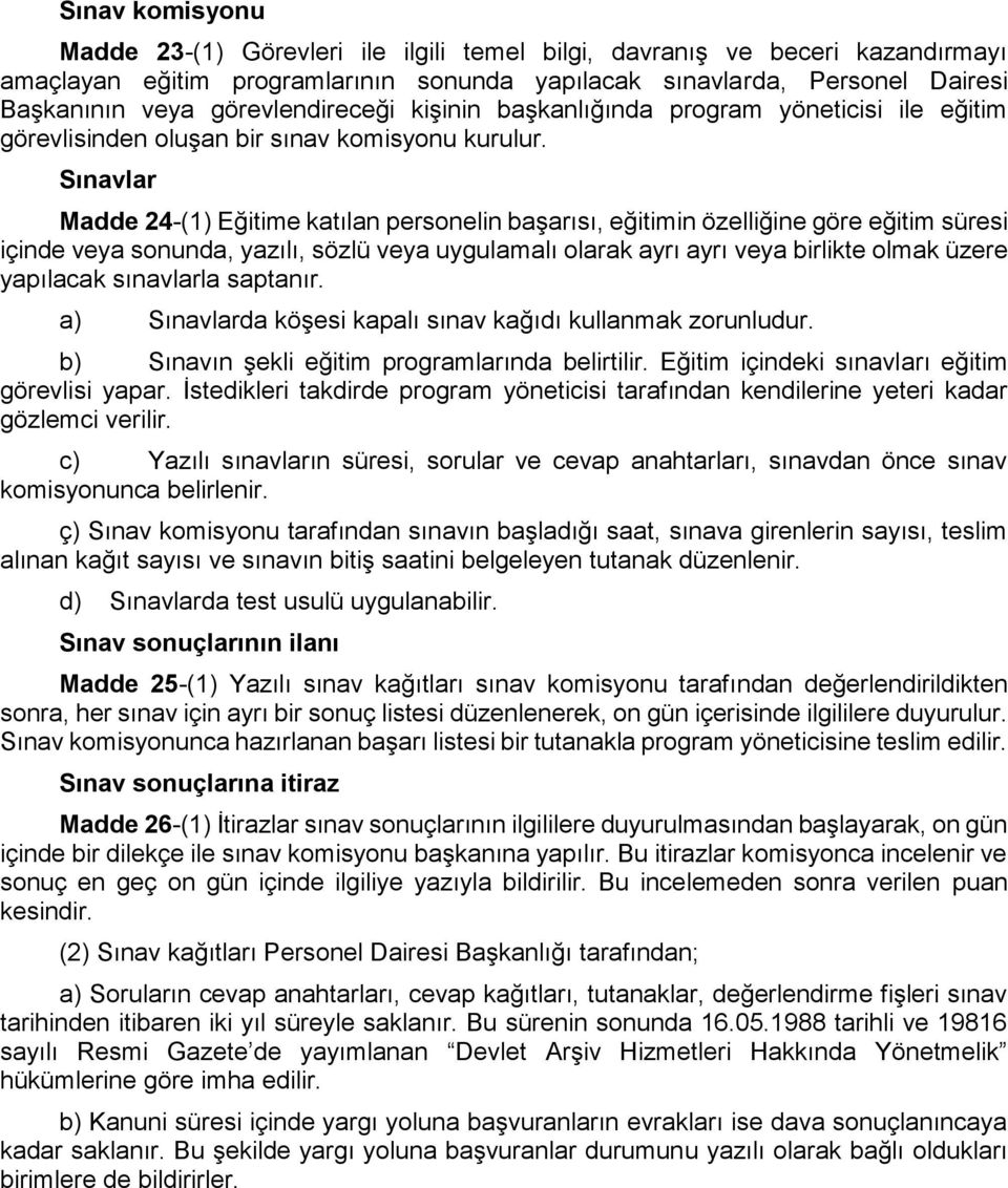 Sınavlar Madde 24-(1) Eğitime katılan personelin başarısı, eğitimin özelliğine göre eğitim süresi içinde veya sonunda, yazılı, sözlü veya uygulamalı olarak ayrı ayrı veya birlikte olmak üzere