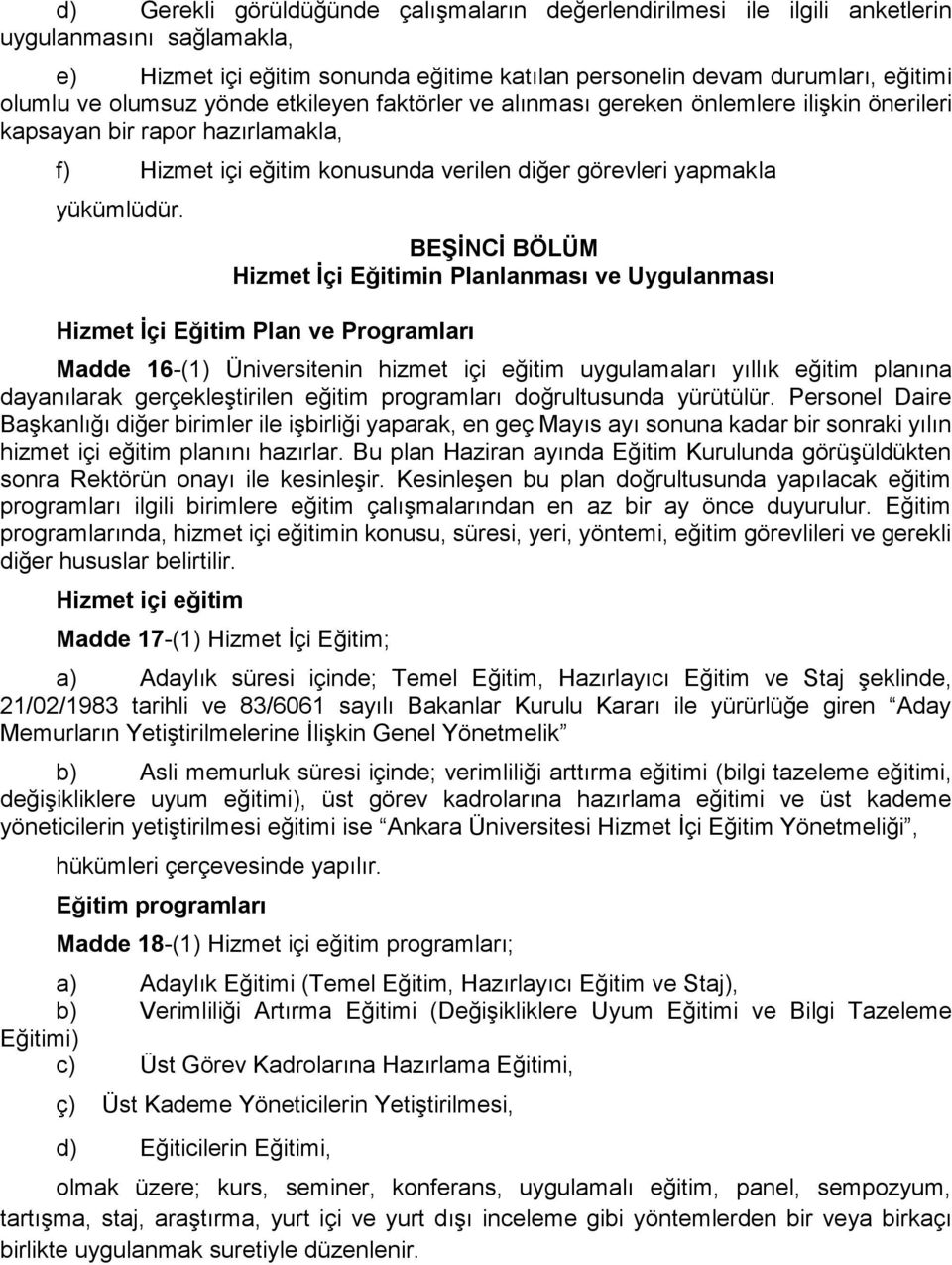 BEŞİNCİ BÖLÜM Hizmet İçi Eğitimin Planlanması ve Uygulanması Hizmet İçi Eğitim Plan ve Programları Madde 16-(1) Üniversitenin hizmet içi eğitim uygulamaları yıllık eğitim planına dayanılarak