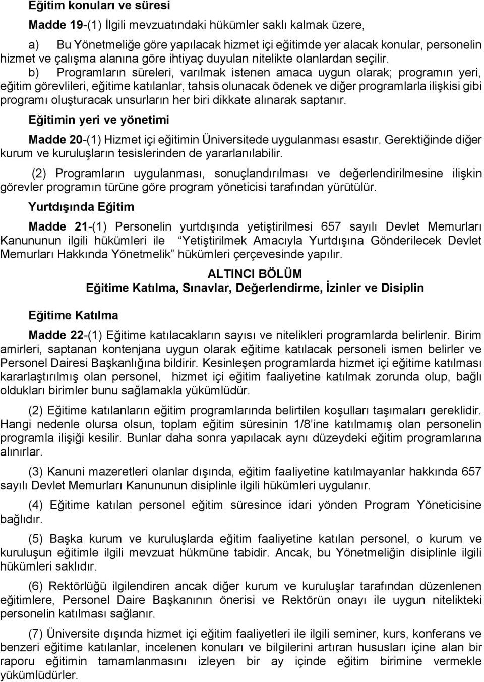 b) Programların süreleri, varılmak istenen amaca uygun olarak; programın yeri, eğitim görevlileri, eğitime katılanlar, tahsis olunacak ödenek ve diğer programlarla ilişkisi gibi programı oluşturacak