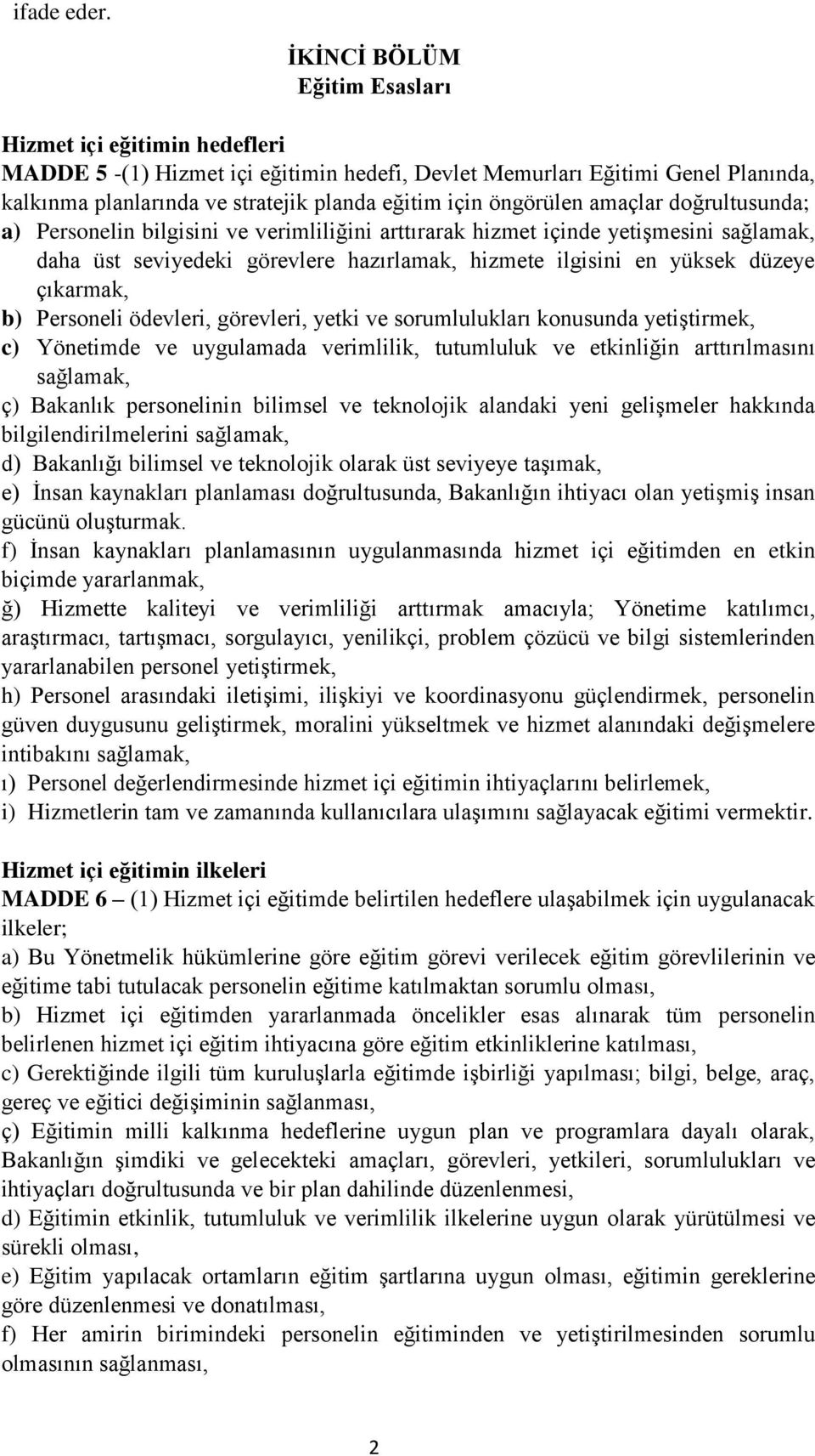 öngörülen amaçlar doğrultusunda; a) Personelin bilgisini ve verimliliğini arttırarak hizmet içinde yetişmesini sağlamak, daha üst seviyedeki görevlere hazırlamak, hizmete ilgisini en yüksek düzeye