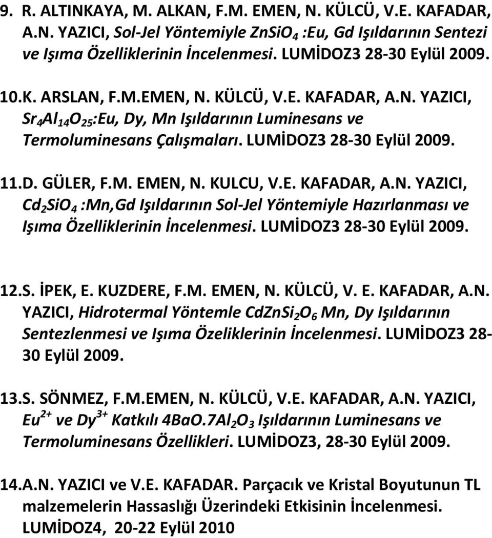 KUZDERE, F.M. EMEN, N. KÜLCÜ, V. E. KAFADAR, A.N. YAZICI, Hidrotermal Yöntemle CdZnSi 2 O 6 Mn, Dy Işıldarının Sentezlenmesi ve Işıma Özeliklerinin İncelenmesi. LUMİDOZ3 28-13. S. SÖNMEZ, F.M.EMEN, N. KÜLCÜ, V.E. KAFADAR, A.N. YAZICI, Eu 2+ ve Dy 3+ Katkılı 4BaO.