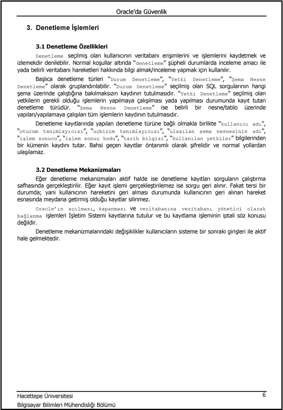 Başlıca denetleme türleri Durum Denetleme, Yetki Denetleme, Şema Nesne Denetleme olarak gruplandırılabilir.