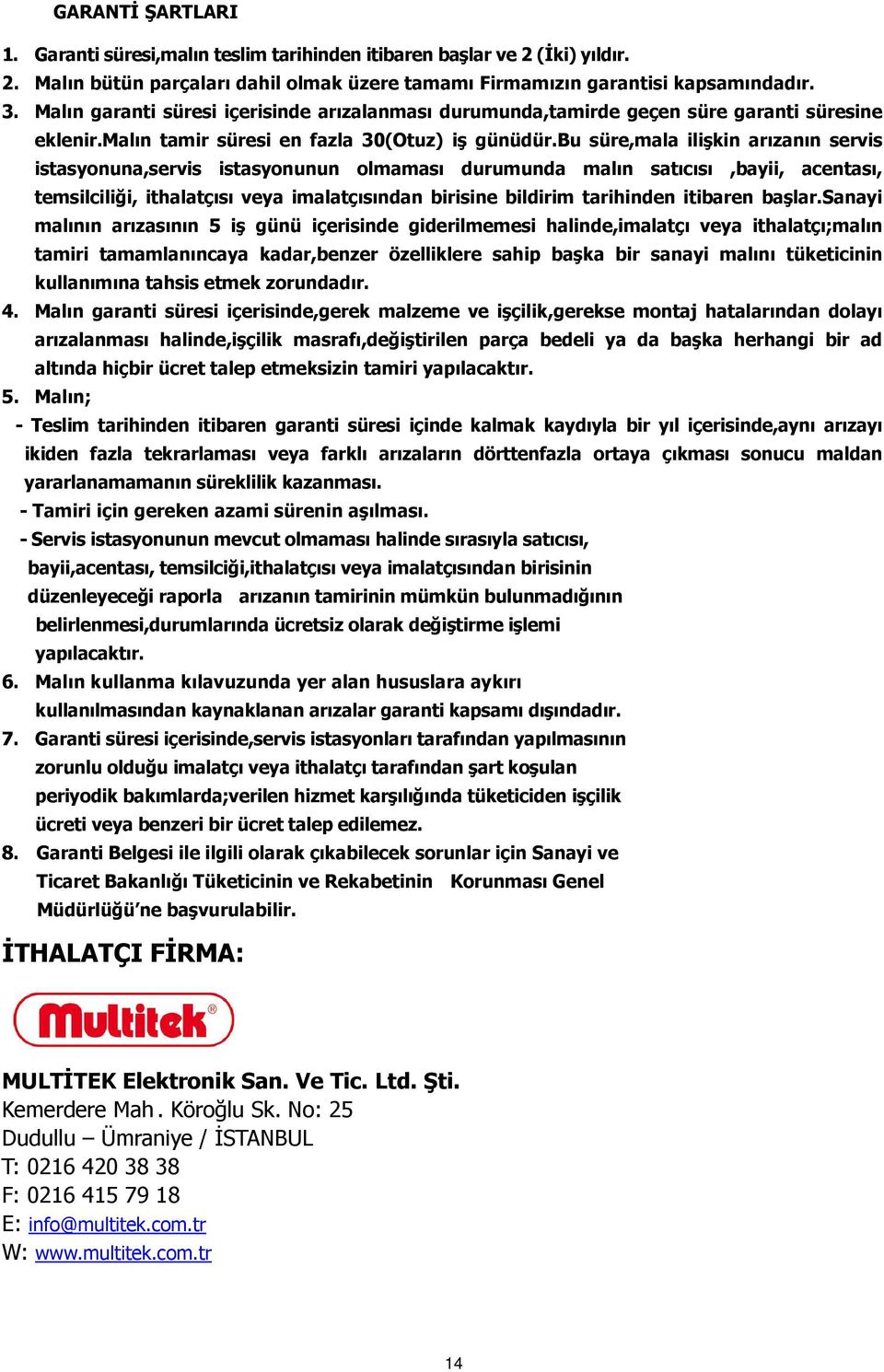 bu süre,mala ilişkin arızanın servis istasyonuna,servis istasyonunun olmaması durumunda malın satıcısı,bayii, acentası, temsilciliği, ithalatçısı veya imalatçısından birisine bildirim tarihinden