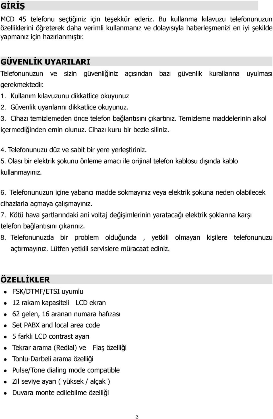 GÜVENLĐK UYARILARI Telefonunuzun ve sizin güvenliğiniz açısından bazı güvenlik kurallarına uyulması gerekmektedir. 1. Kullanım kılavuzunu dikkatlice okuyunuz 2.