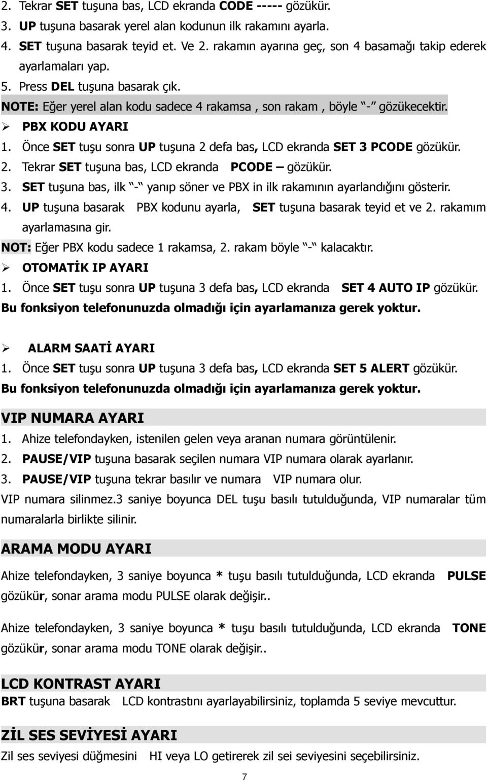 Önce SET tuşu sonra UP tuşuna 2 defa bas, LCD ekranda SET 3 PCODE gözükür. 2. Tekrar SET tuşuna bas, LCD ekranda PCODE gözükür. 3. SET tuşuna bas, ilk - yanıp söner ve PBX in ilk rakamının ayarlandığını gösterir.