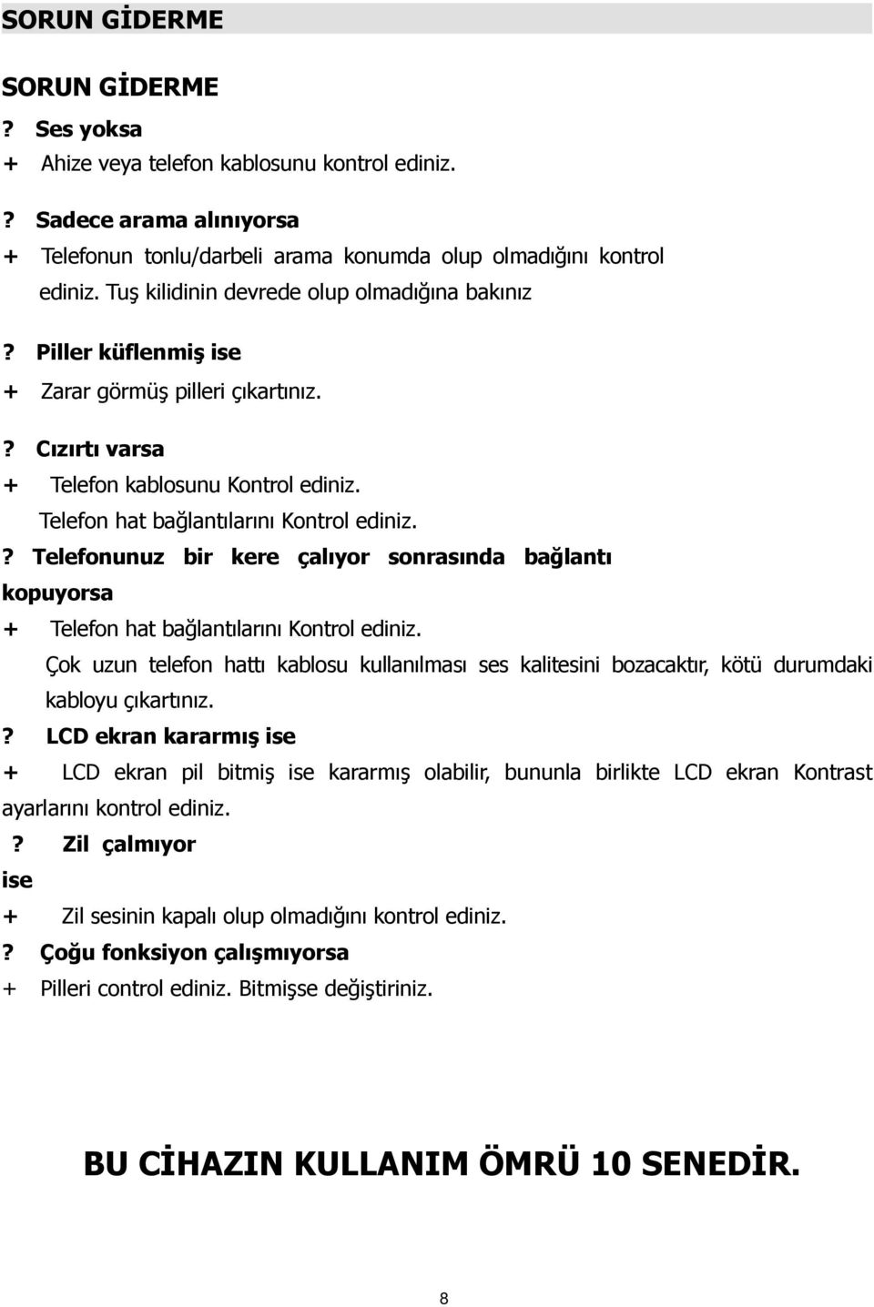 ? Telefonunuz bir kere çalıyor sonrasında bağlantı kopuyorsa + Telefon hat bağlantılarını Kontrol ediniz.