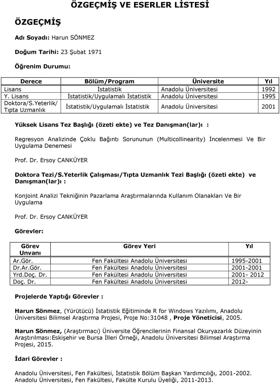 Yeterlik/ Tıpta Uzmanlık İstatistik/Uygulamalı İstatistik Anadolu Üniversitesi 2001 Yüksek Lisans Tez Başlığı (özeti ekte) ve Tez Danışman(lar)ı : Regresyon Analizinde Çoklu Bağıntı Sorununun