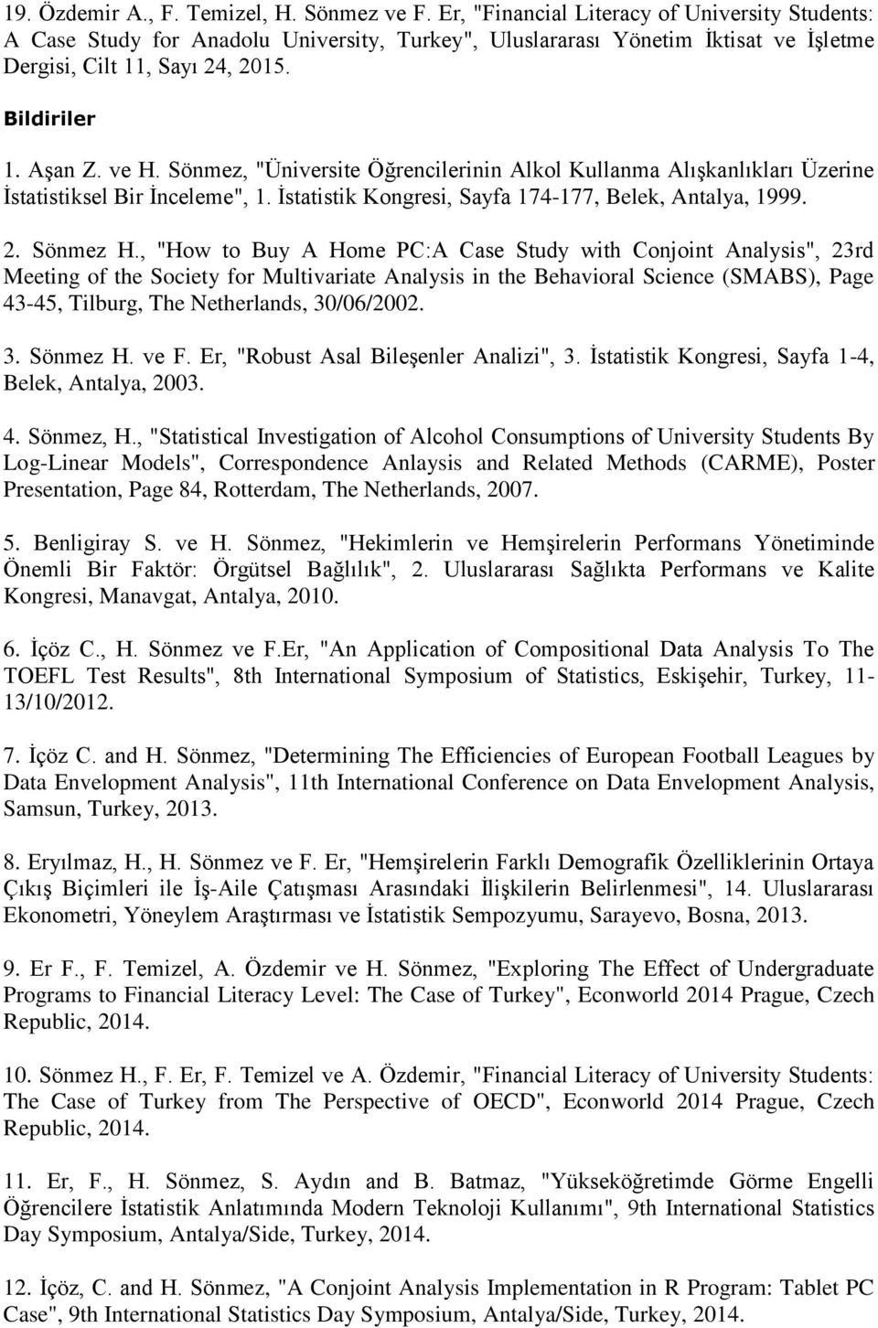 Sönmez, "Üniversite Öğrencilerinin Alkol Kullanma Alışkanlıkları Üzerine İstatistiksel Bir İnceleme", 1. İstatistik Kongresi, Sayfa 174-177, Belek, Antalya, 1999. 2. Sönmez H.