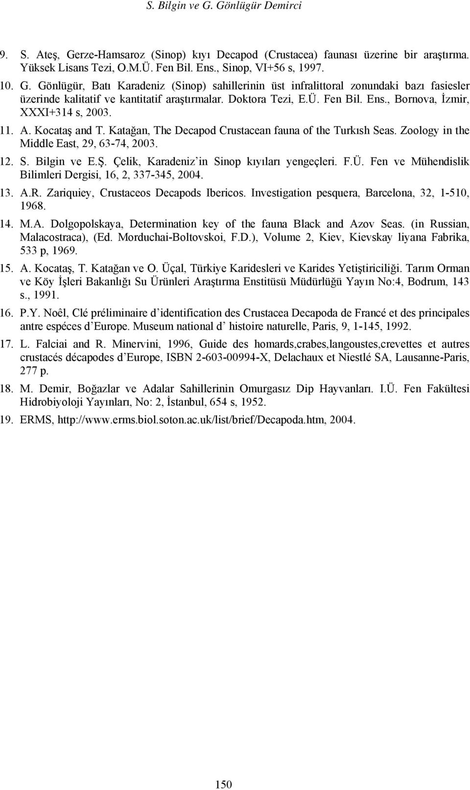 Ş. Çelik, Karadeniz in Sinop kıyıları yengeçleri. F.Ü. Fen ve Mühendislik Bilimleri Dergisi, 16, 2, 337-345, 2004. 13. A.R. Zariquiey, Crustaceos Decapods Ibericos.