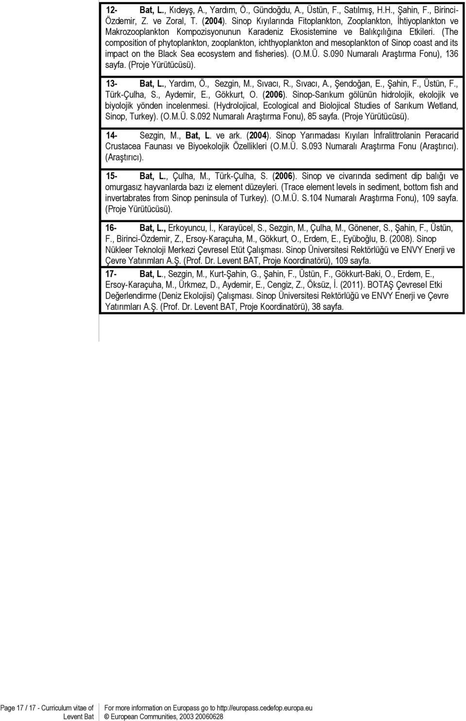 (The composition of phytoplankton, zooplankton, ichthyoplankton and mesoplankton of Sinop coast and its impact on the Black Sea ecosystem and fisheries). (O.M.Ü. S.090 Numaralı Araştırma Fonu), 136 sayfa.