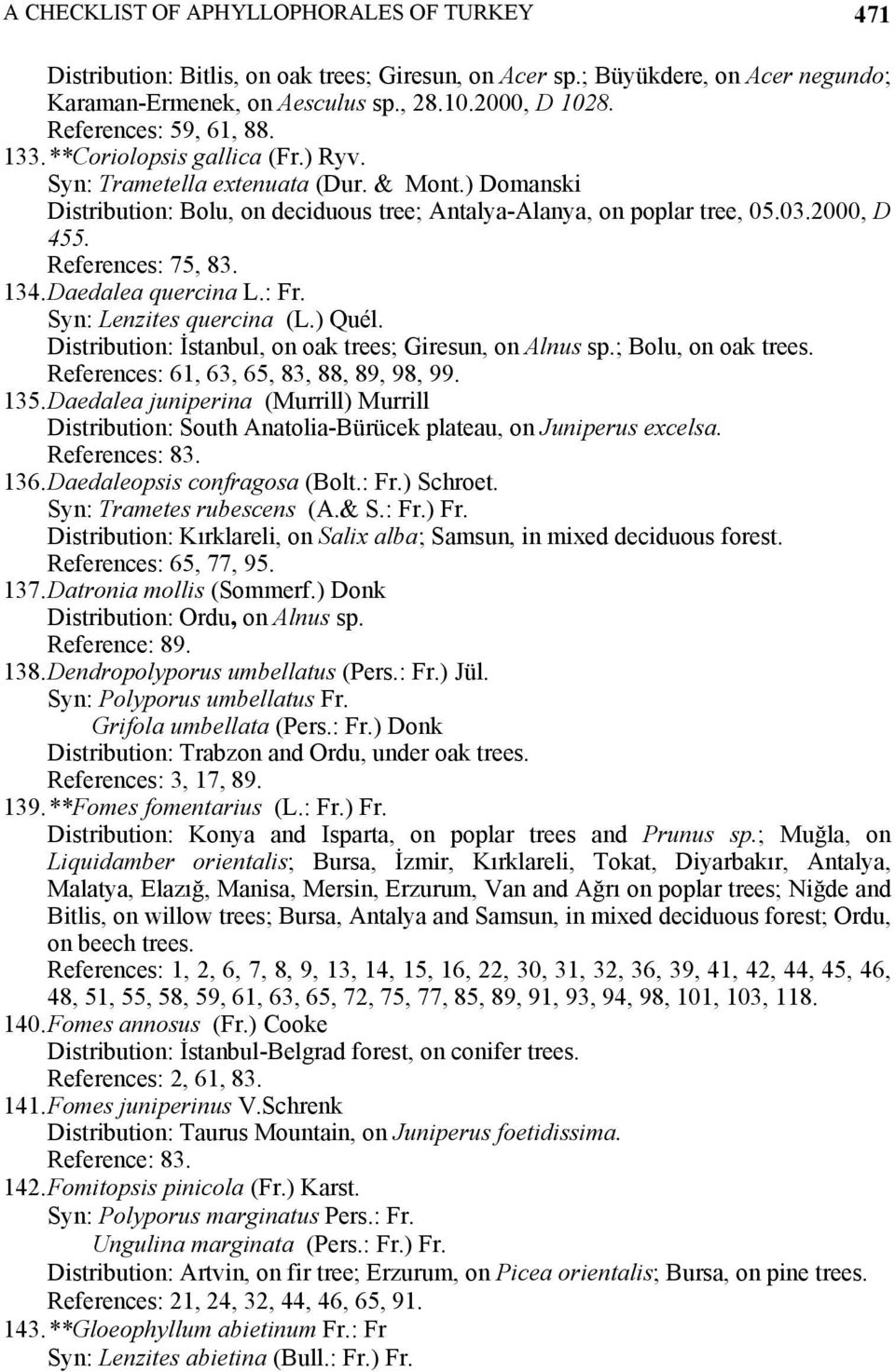 2000, D 455. References: 75, 83. 134. Daedalea quercina L.: Fr. Syn: Lenzites quercina (L.) Quél. Distribution: İstanbul, on oak trees; Giresun, on Alnus sp.; Bolu, on oak trees.