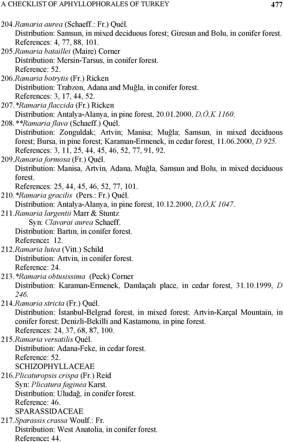 References: 3, 17, 44, 52. 207. *Ramaria flaccida (Fr.) Ricken Distribution: Antalya-Alanya, in pine forest, 20.01.2000, D,Ö,K 1160. 208. **Ramaria flava (Schaeff.) Quél.