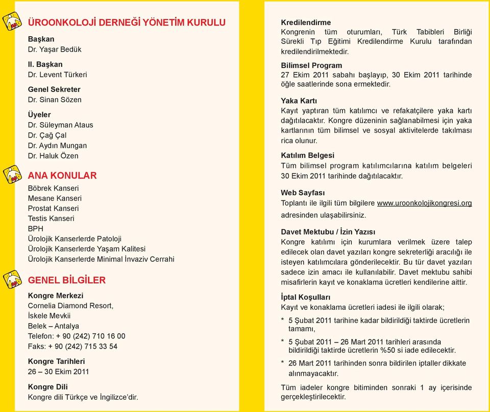 GENEL BİLGİLER Kongre Merkezi Cornelia Diamond Resort, İskele Mevkii Belek Antalya Telefon: + 90 (242) 710 16 00 Faks: + 90 (242) 715 33 54 Kongre Tarihleri 26 30 Ekim 2011 Kongre Dili Kongre dili