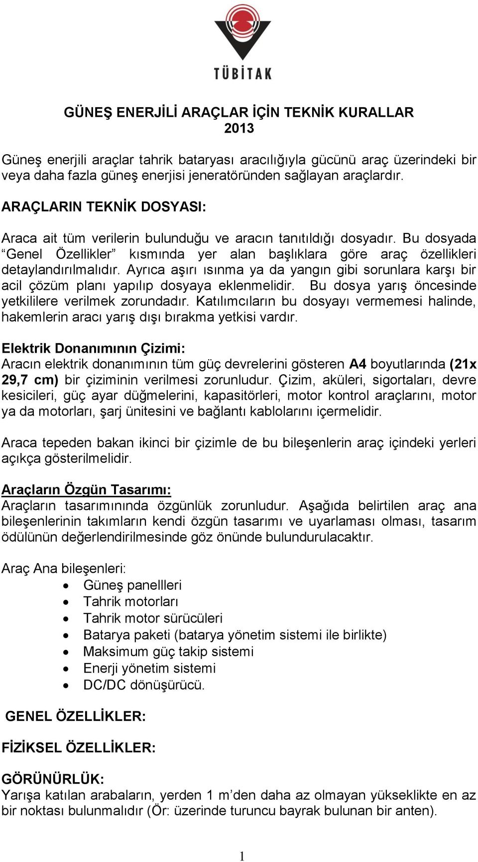 Ayrıca aşırı ısınma ya da yangın gibi sorunlara karşı bir acil çözüm planı yapılıp dosyaya eklenmelidir. Bu dosya yarış öncesinde yetkililere verilmek zorundadır.