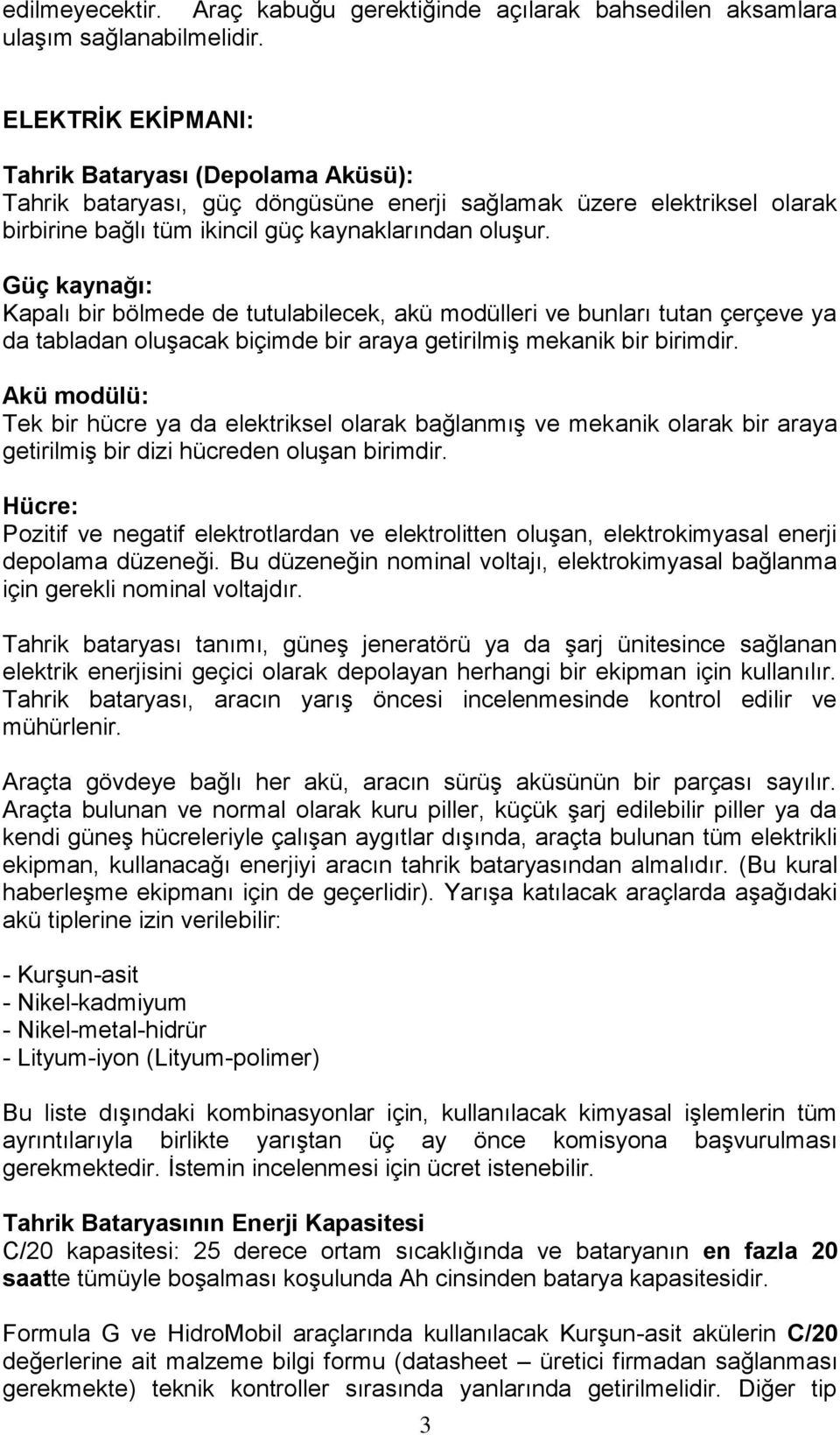 Güç kaynağı: Kapalı bir bölmede de tutulabilecek, akü modülleri ve bunları tutan çerçeve ya da tabladan oluşacak biçimde bir araya getirilmiş mekanik bir birimdir.