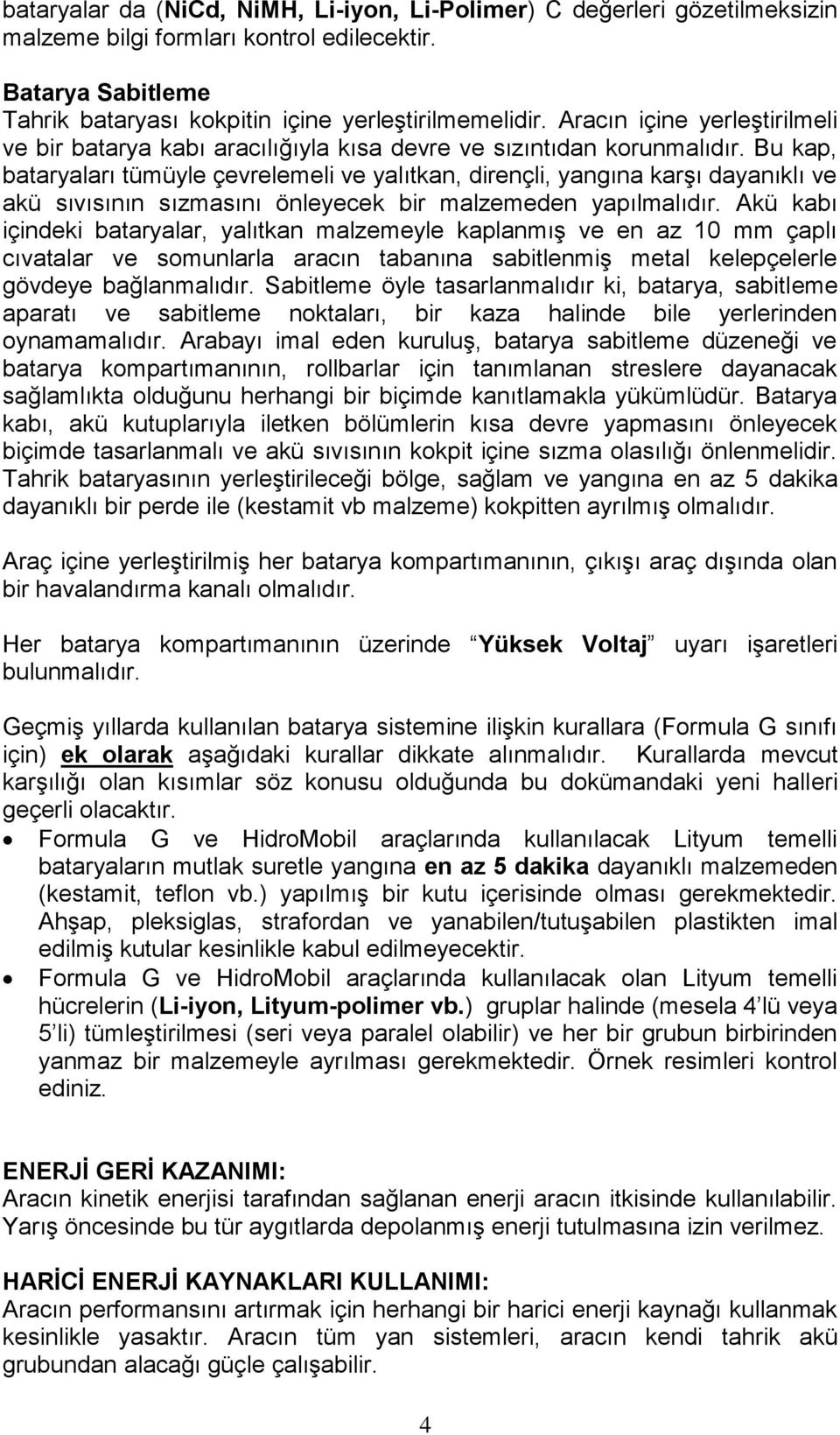 Bu kap, bataryaları tümüyle çevrelemeli ve yalıtkan, dirençli, yangına karşı dayanıklı ve akü sıvısının sızmasını önleyecek bir malzemeden yapılmalıdır.