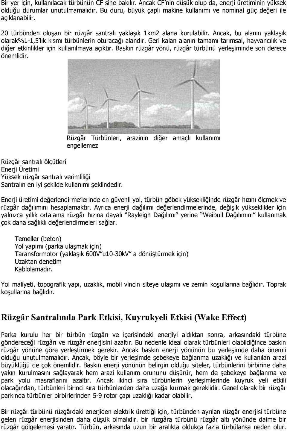 Ancak, bu alanın yaklaşık olarak%1-1,5 lık kısmı türbünlerin oturacağı alandır. Geri kalan alanın tamamı tarımsal, hayvancılık ve diğer etkinlikler için kullanılmaya açıktır.