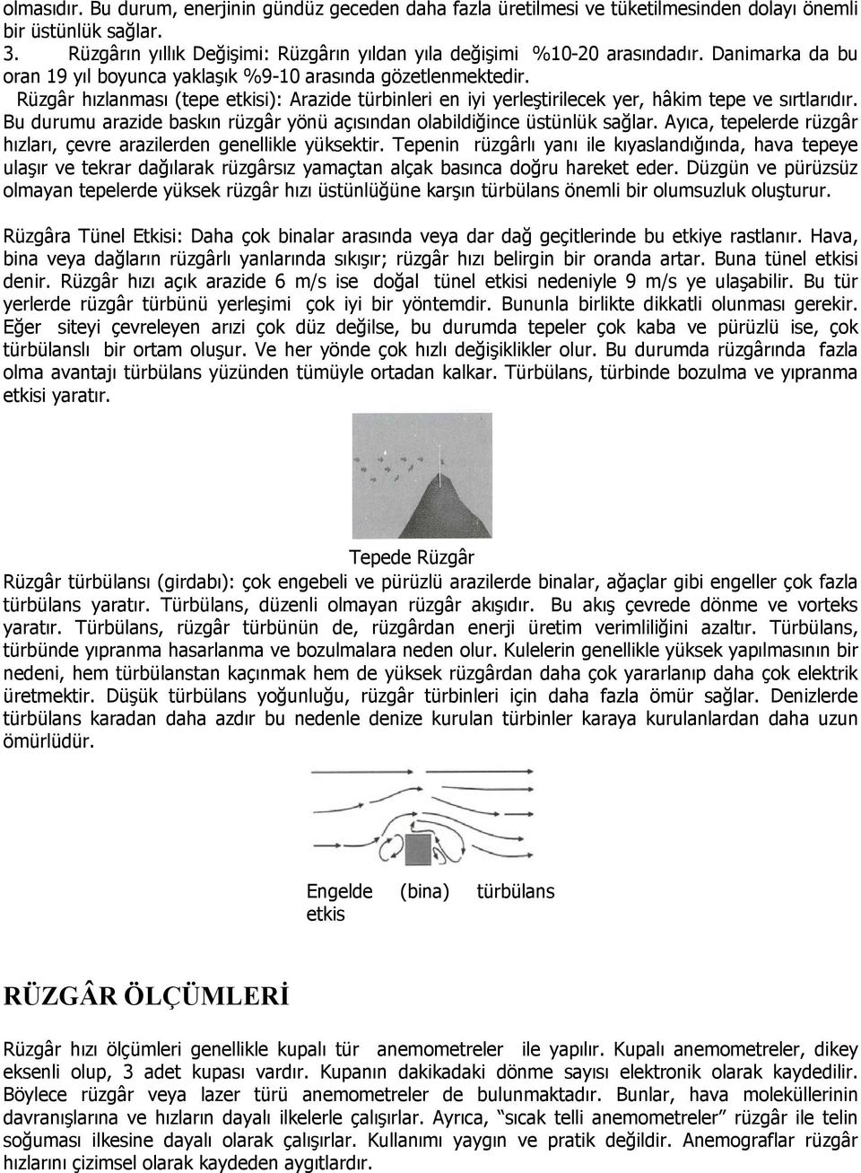 Bu durumu arazide baskın rüzgâr yönü açısından olabildiğince üstünlük sağlar. Ayıca, tepelerde rüzgâr hızları, çevre arazilerden genellikle yüksektir.