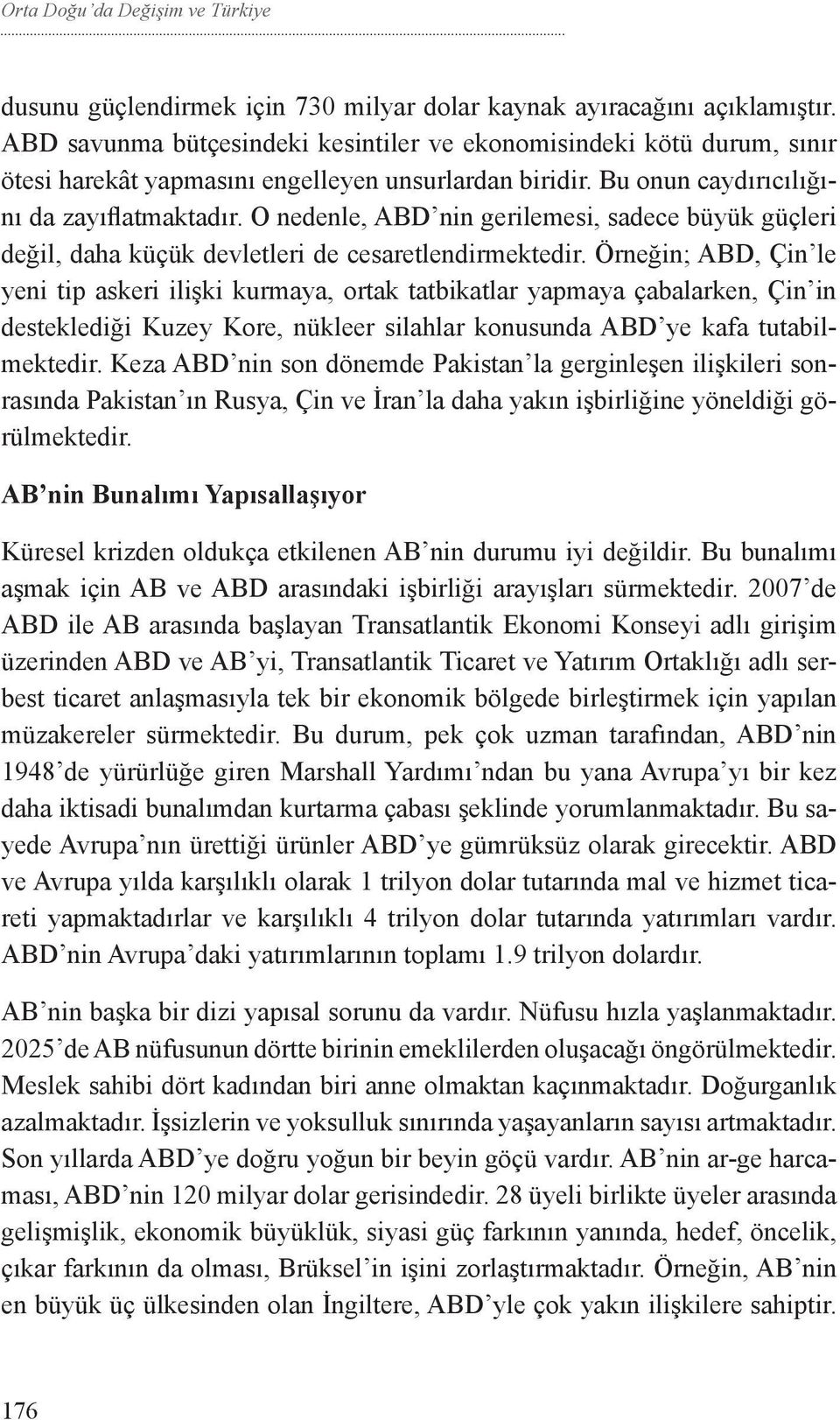 O nedenle, ABD nin gerilemesi, sadece büyük güçleri değil, daha küçük devletleri de cesaretlendirmektedir.