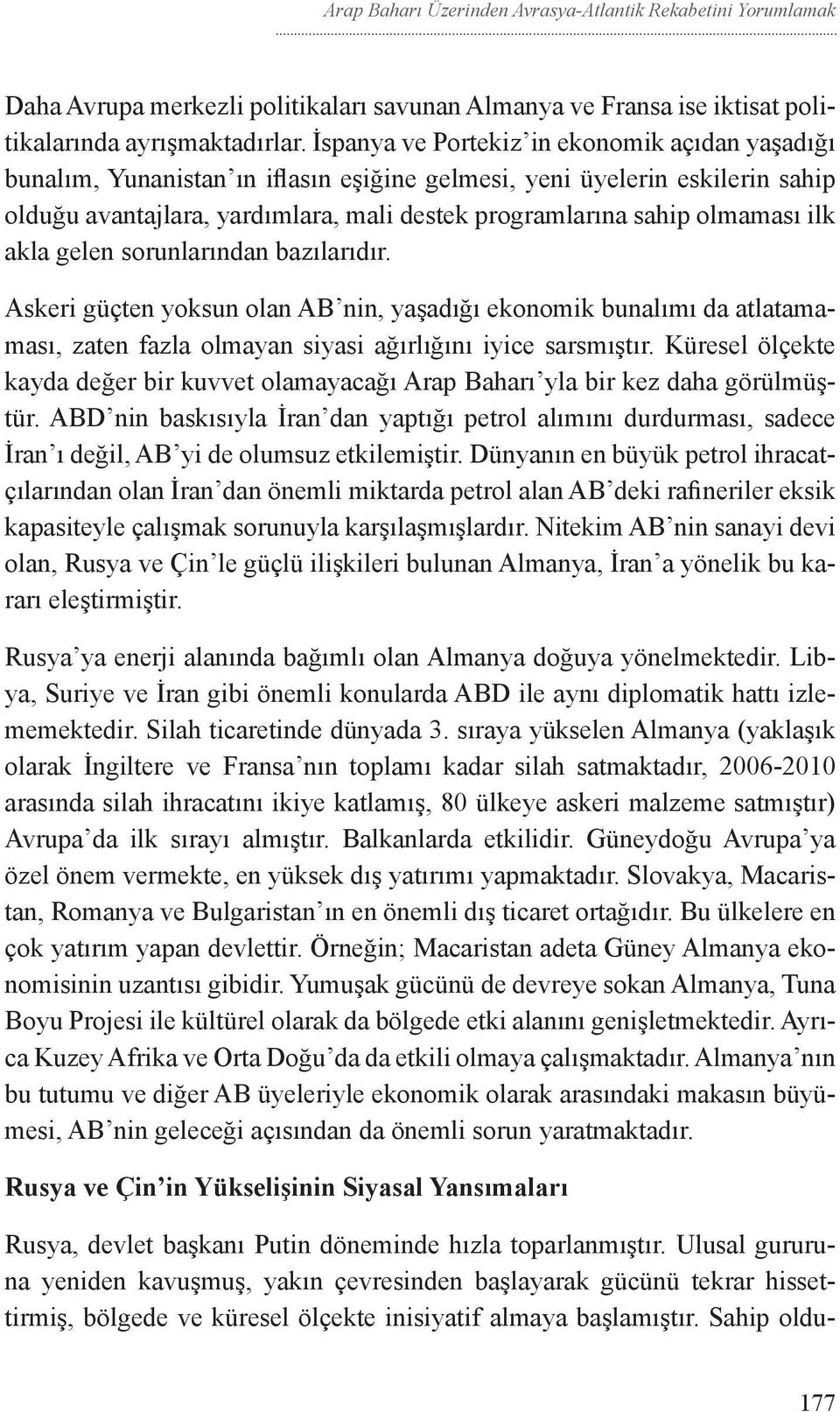 ilk akla gelen sorunlarından bazılarıdır. Askeri güçten yoksun olan AB nin, yaşadığı ekonomik bunalımı da atlatamaması, zaten fazla olmayan siyasi ağırlığını iyice sarsmıştır.