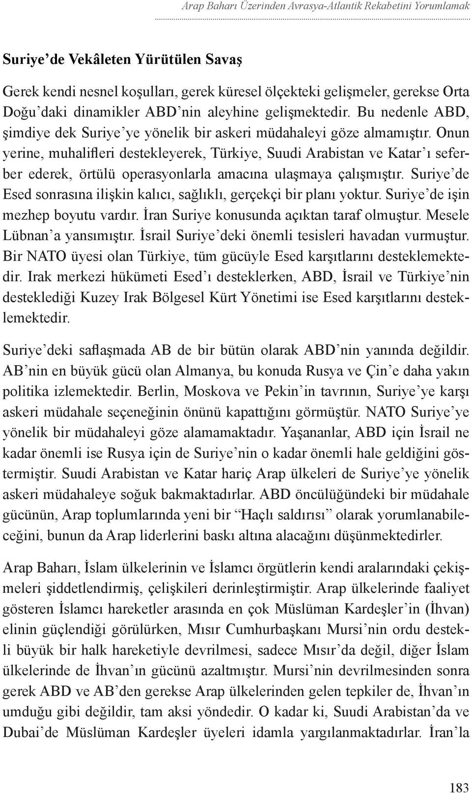 Onun yerine, muhalifleri destekleyerek, Türkiye, Suudi Arabistan ve Katar ı seferber ederek, örtülü operasyonlarla amacına ulaşmaya çalışmıştır.