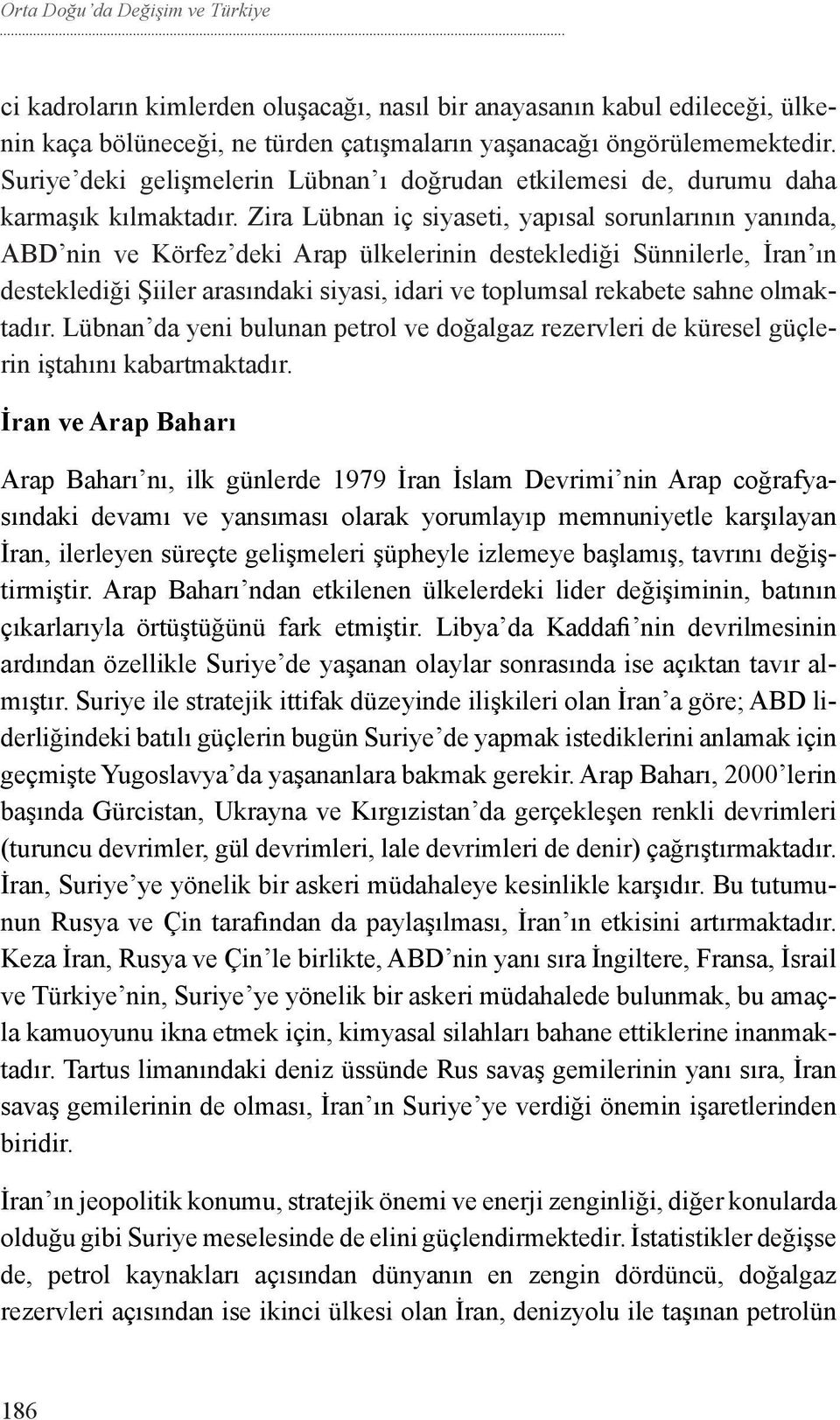 Zira Lübnan iç siyaseti, yapısal sorunlarının yanında, ABD nin ve Körfez deki Arap ülkelerinin desteklediği Sünnilerle, İran ın desteklediği Şiiler arasındaki siyasi, idari ve toplumsal rekabete