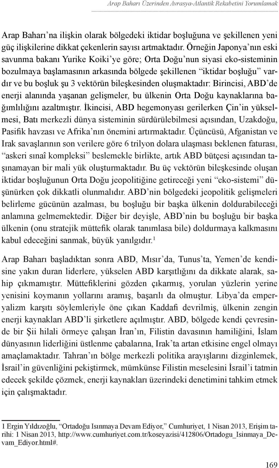 bileşkesinden oluşmaktadır: Birincisi, ABD de enerji alanında yaşanan gelişmeler, bu ülkenin Orta Doğu kaynaklarına bağımlılığını azaltmıştır.