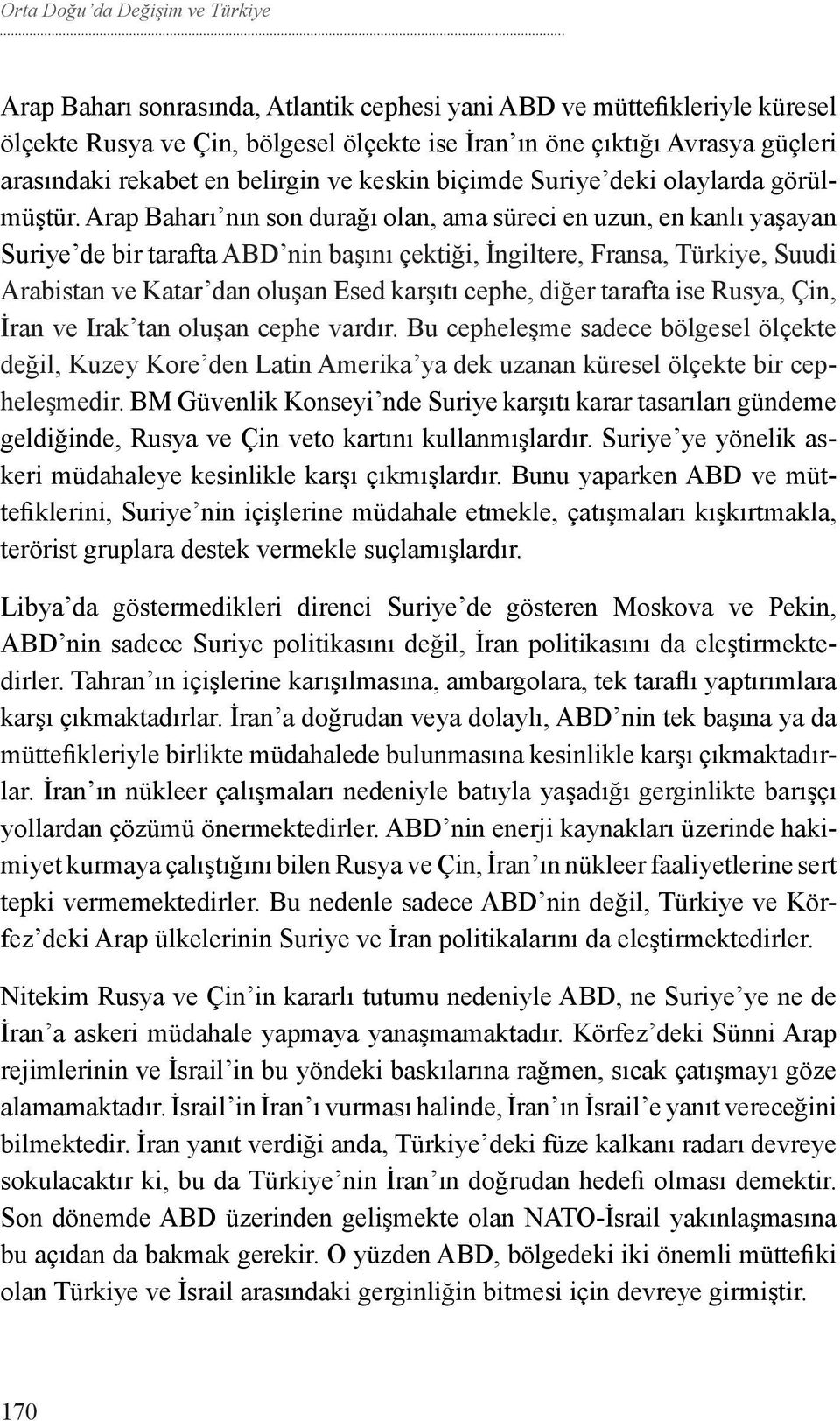 Arap Baharı nın son durağı olan, ama süreci en uzun, en kanlı yaşayan Suriye de bir tarafta ABD nin başını çektiği, İngiltere, Fransa, Türkiye, Suudi Arabistan ve Katar dan oluşan Esed karşıtı cephe,