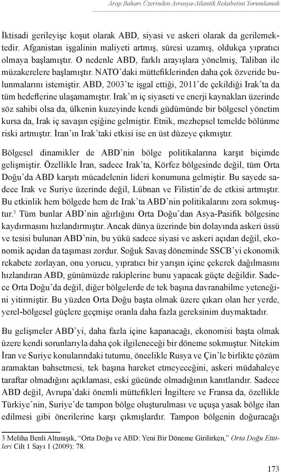 ABD, 2003 te işgal ettiği, 2011 de çekildiği Irak ta da tüm hedeflerine ulaşamamıştır.