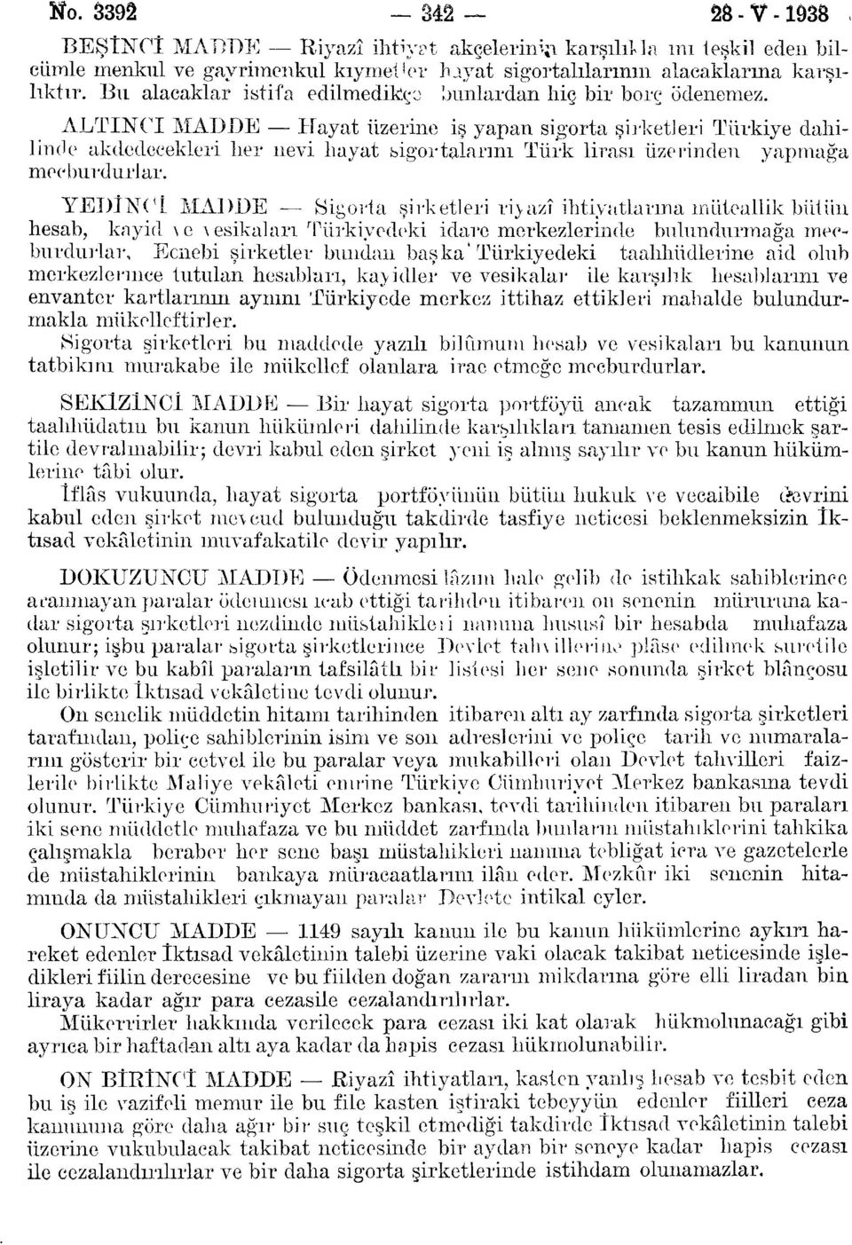 ALTINCI MADDE Hayat üzerine iş yapan sigorta şirketleri Türkiye dahilinde akdedecekleri her nevi hayat (sigortalarını Türk lirası üzerinden yapmağa mecburdurlar.