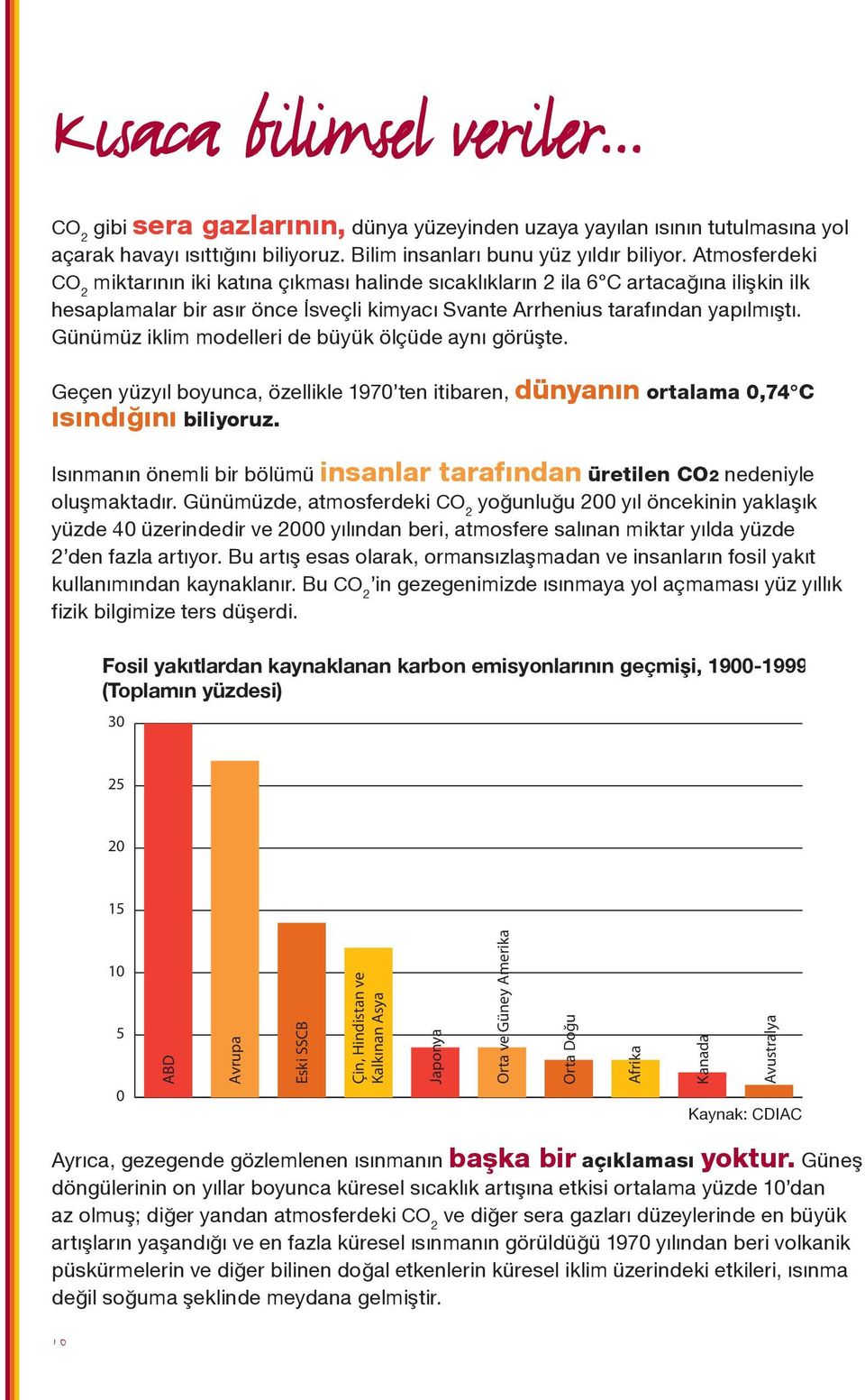 Günümüz iklim modelleri de büyük ölçüde aynı görüşte. Geçen yüzyıl boyunca, özellikle 1970 ten itibaren, dünyanın ortalama 0,74 C ısındığını biliyoruz.