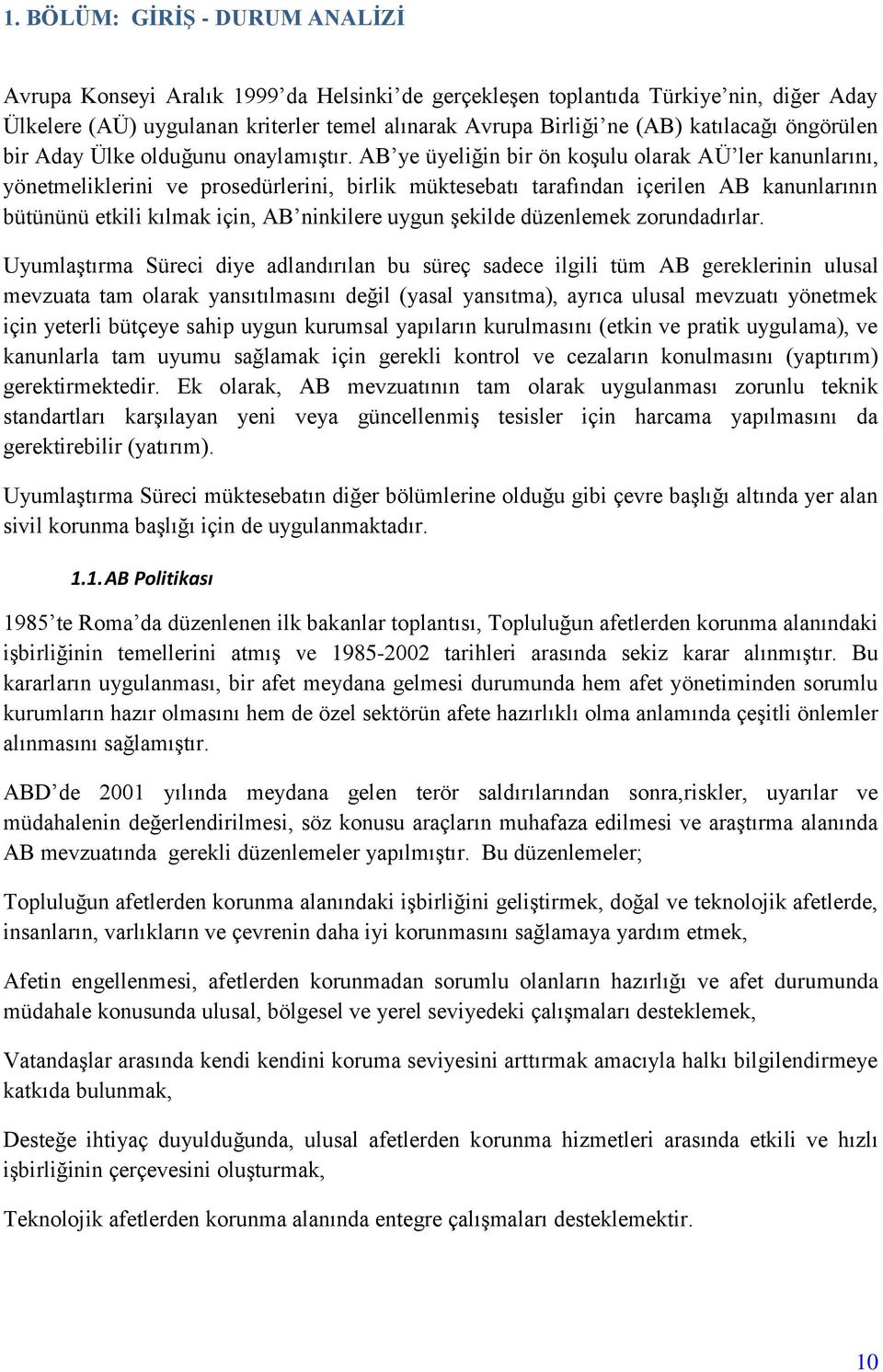 AB ye üyeliğin bir ön koşulu olarak AÜ ler kanunlarını, yönetmeliklerini ve prosedürlerini, birlik müktesebatı tarafından içerilen AB kanunlarının bütününü etkili kılmak için, AB ninkilere uygun