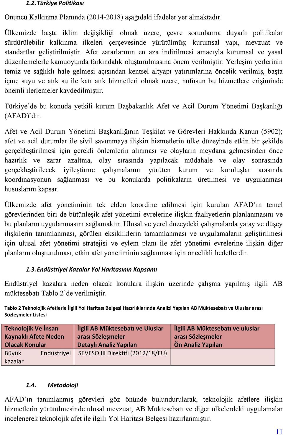 Afet zararlarının en aza indirilmesi amacıyla kurumsal ve yasal düzenlemelerle kamuoyunda farkındalık oluşturulmasına önem verilmiştir.