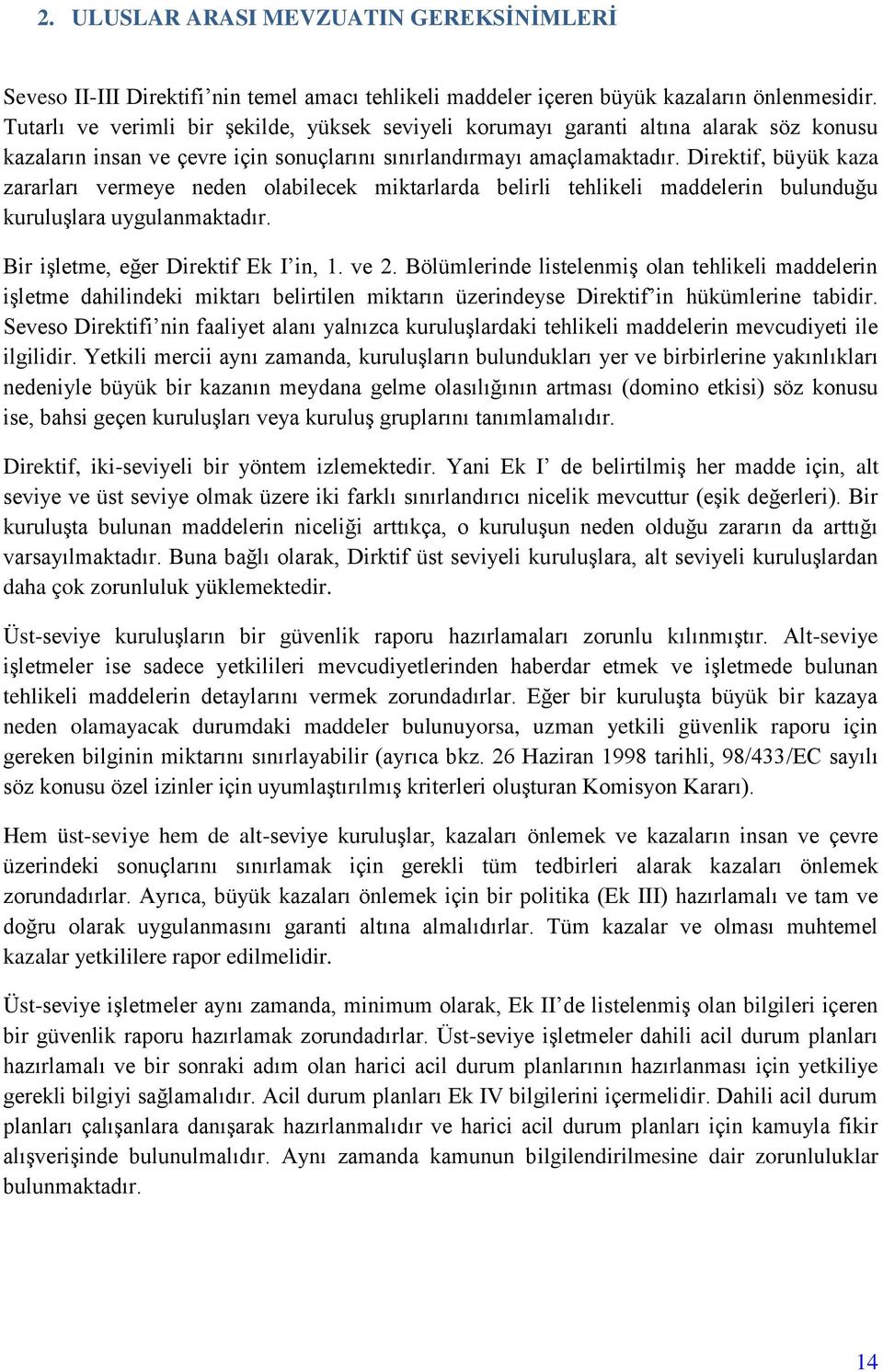 Direktif, büyük kaza zararları vermeye neden olabilecek miktarlarda belirli tehlikeli maddelerin bulunduğu kuruluşlara uygulanmaktadır. Bir işletme, eğer Direktif Ek I in, 1. ve 2.